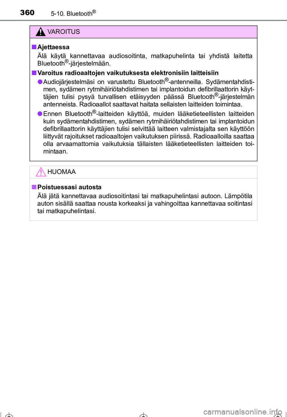 TOYOTA COROLLA 2016  Omistajan Käsikirja (in Finnish) 3605-10. Bluetooth®
OM12J90FI
VAROITUS
■Ajettaessa
Älä käytä kannettavaa audiosoitinta, matkapuhelinta tai yhdistä laitetta
Bluetooth
®-järjestelmään.
■ Varoitus radioaaltojen vaikutukse