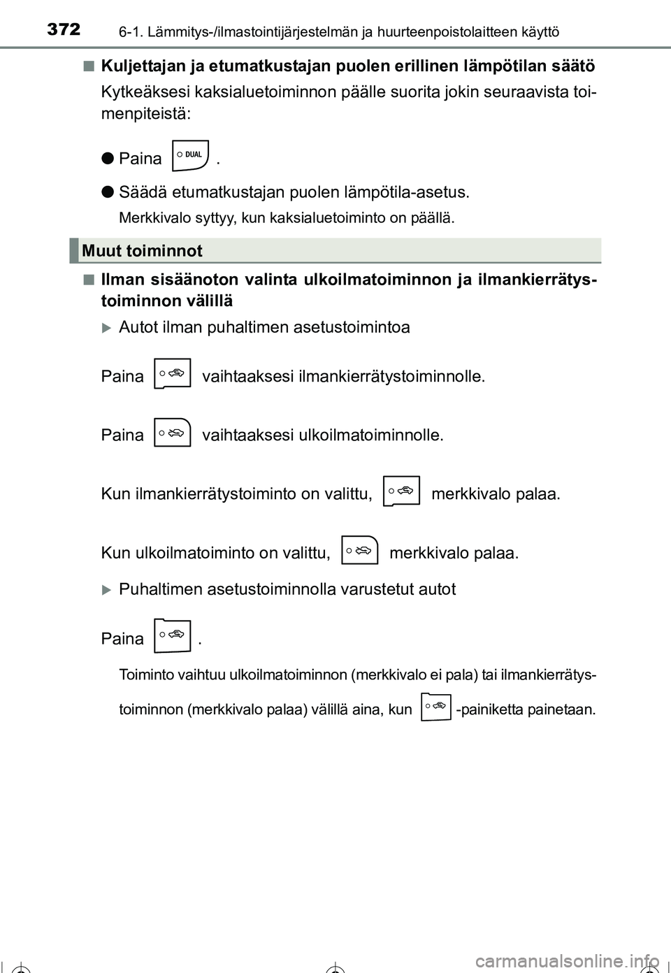 TOYOTA COROLLA 2016  Omistajan Käsikirja (in Finnish) 3726-1. Lämmitys-/ilmastointijärjestelmän ja huurteenpoistolaitteen käyttö
OM12J90FI■
Kuljettajan ja etumatkustajan 
puolen erillinen lämpötilan säätö
Kytkeäksesi kaksialuetoiminnon pää