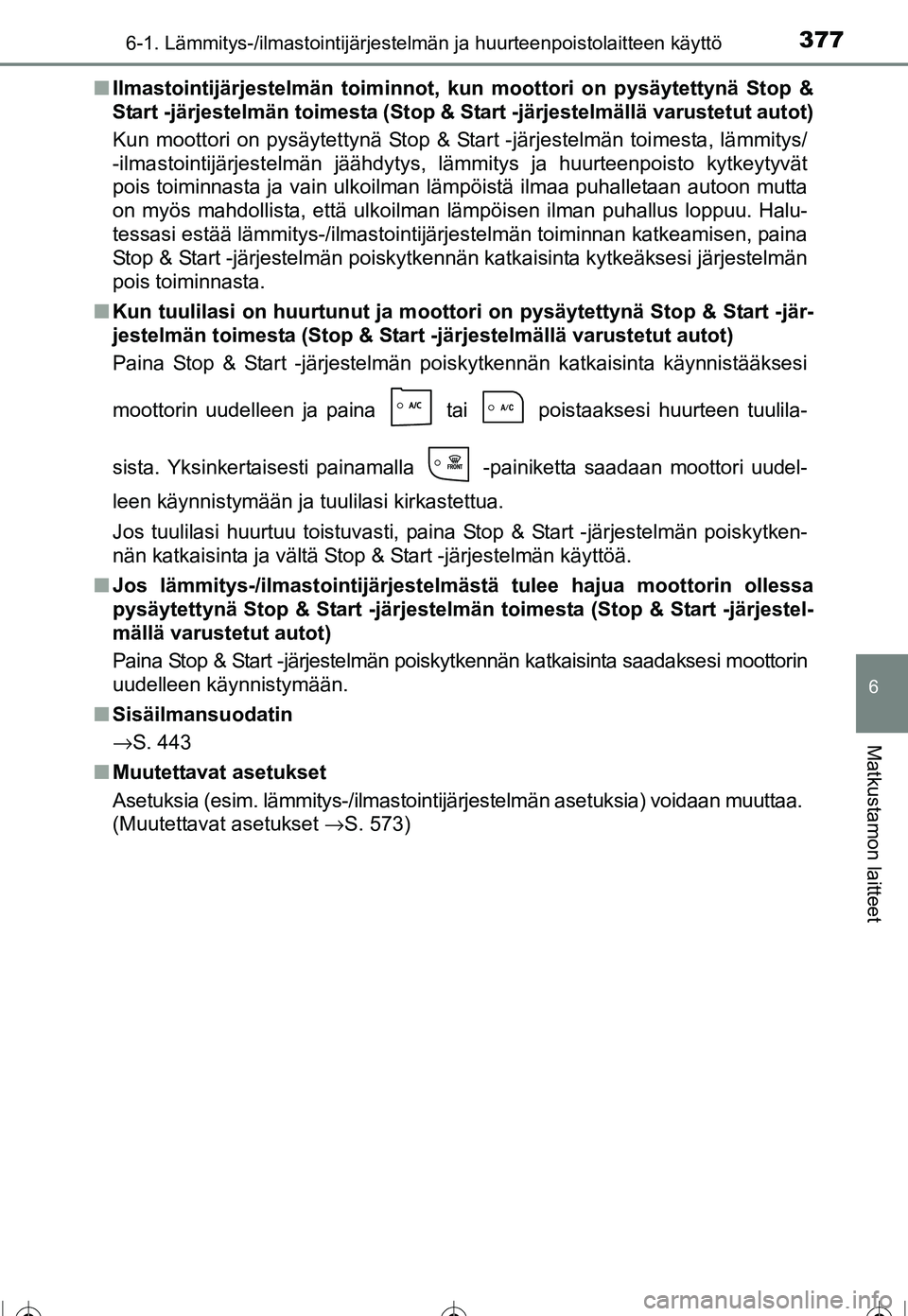 TOYOTA COROLLA 2016 Omistajan Käsikirja (in Finnish) 3776-1. Lämmitys-/ilmastointijärjestelmän ja huurteenpoistolaitteen käyttö
OM12J90FI
6
Matkustamon laitteet
■Ilmastointijärjestelmän toim innot, kun moottori on pysäytettynä Stop &
Start -j TOYOTA COROLLA 2016 Omistajan Käsikirja (in Finnish) 3776-1. Lämmitys-/ilmastointijärjestelmän ja huurteenpoistolaitteen käyttö
OM12J90FI
6
Matkustamon laitteet
■Ilmastointijärjestelmän toim innot, kun moottori on pysäytettynä Stop &
Start -j