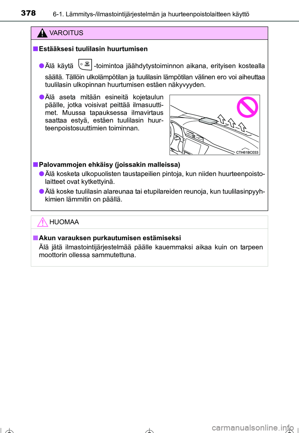TOYOTA COROLLA 2016 Omistajan Käsikirja (in Finnish) 3786-1. Lämmitys-/ilmastointijärjestelmän ja huurteenpoistolaitteen käyttö
OM12J90FI
VAROITUS
■Estääksesi tuulilasin huurtumisen
● Älä käytä -toimintoa jäähdytystoiminnon aikana, eri TOYOTA COROLLA 2016 Omistajan Käsikirja (in Finnish) 3786-1. Lämmitys-/ilmastointijärjestelmän ja huurteenpoistolaitteen käyttö
OM12J90FI
VAROITUS
■Estääksesi tuulilasin huurtumisen
● Älä käytä -toimintoa jäähdytystoiminnon aikana, eri