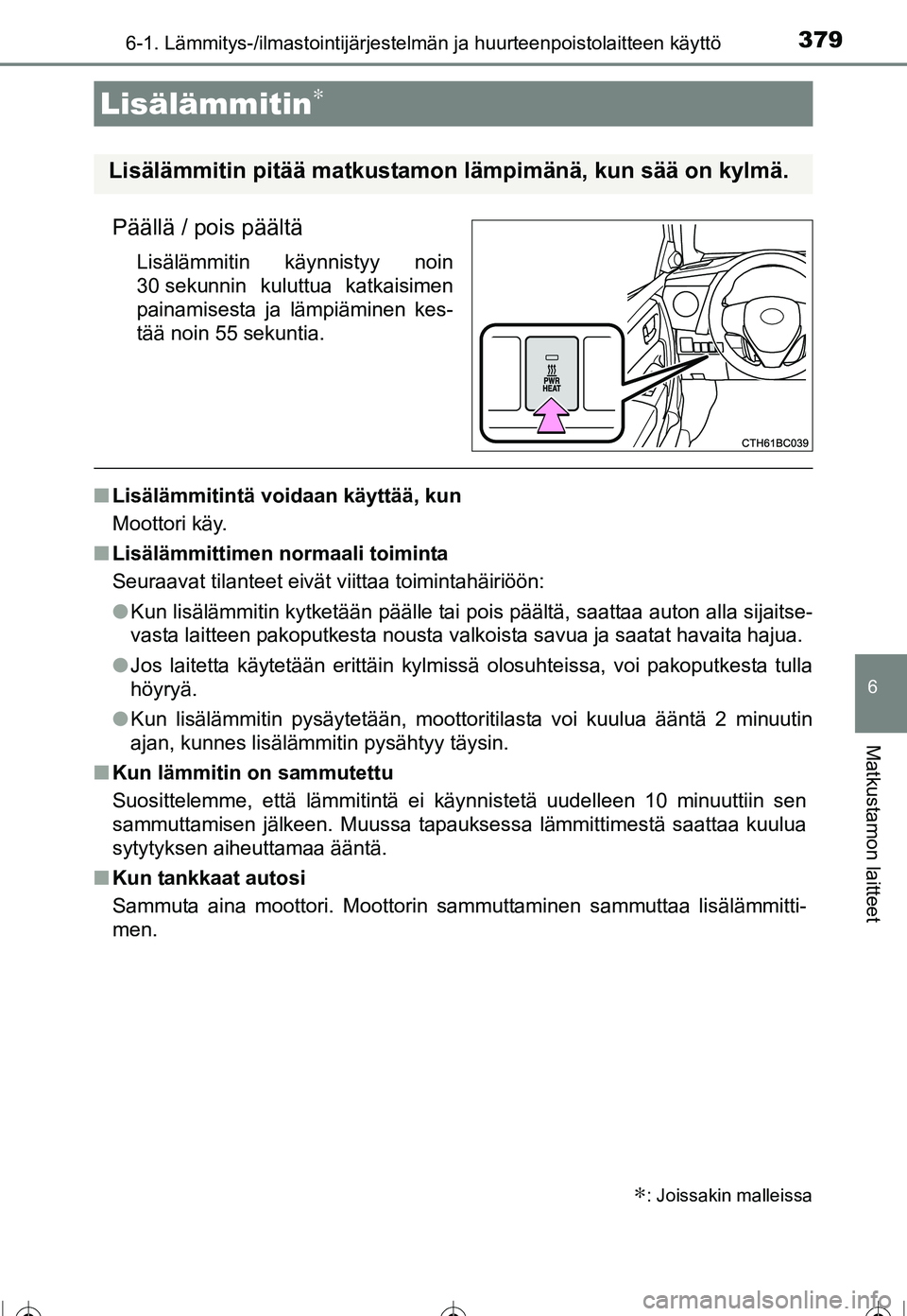 TOYOTA COROLLA 2016 Omistajan Käsikirja (in Finnish) 3796-1. Lämmitys-/ilmastointijärjestelmän ja huurteenpoistolaitteen käyttö
OM12J90FI
6
Matkustamon laitteet
Päällä / pois päältä
Lisälämmitin käynnistyy noin
30 sekunnin kuluttua katkais TOYOTA COROLLA 2016 Omistajan Käsikirja (in Finnish) 3796-1. Lämmitys-/ilmastointijärjestelmän ja huurteenpoistolaitteen käyttö
OM12J90FI
6
Matkustamon laitteet
Päällä / pois päältä
Lisälämmitin käynnistyy noin
30 sekunnin kuluttua katkais