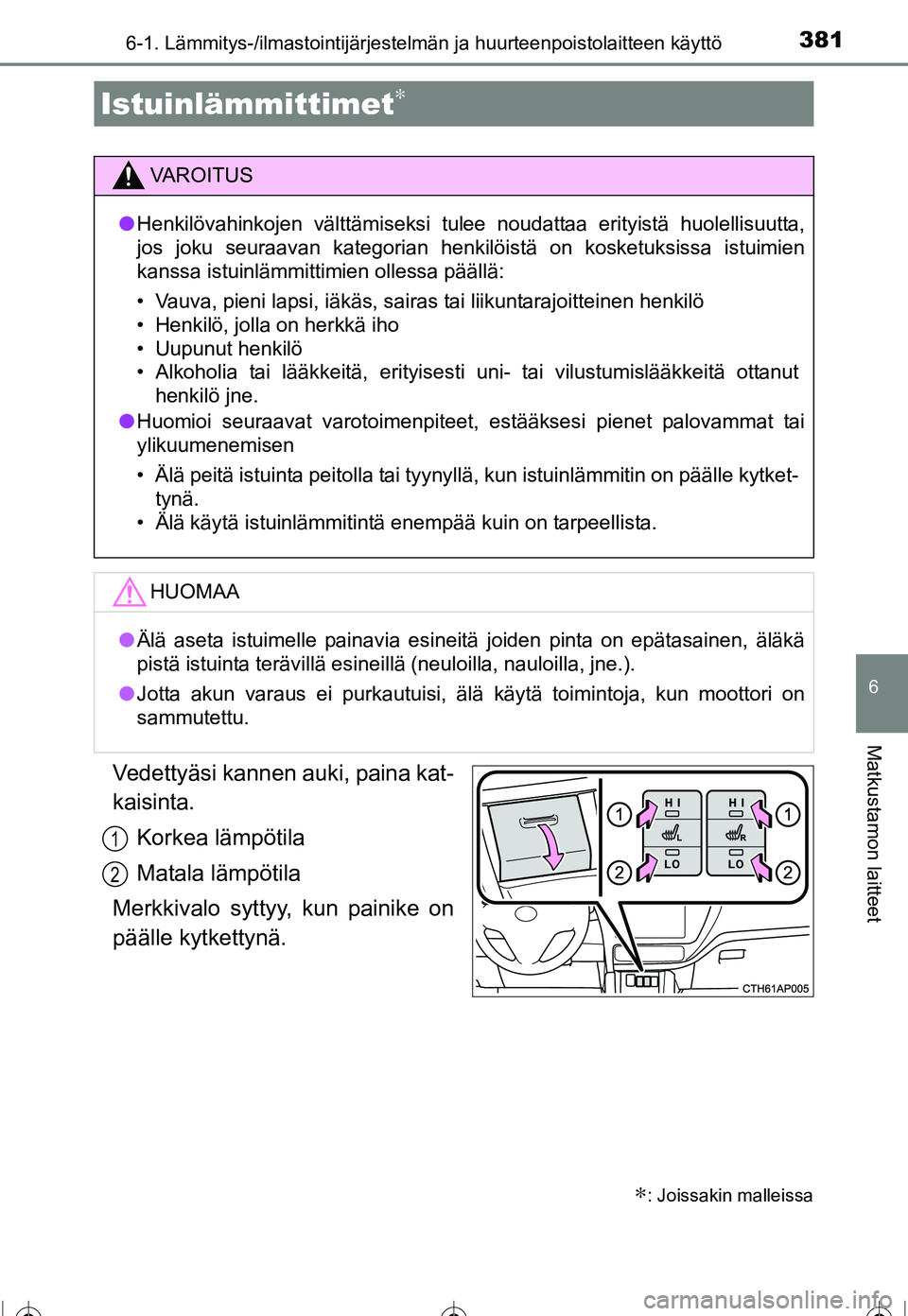 TOYOTA COROLLA 2016 Omistajan Käsikirja (in Finnish) 3816-1. Lämmitys-/ilmastointijärjestelmän ja huurteenpoistolaitteen käyttö
OM12J90FI
6
Matkustamon laitteet
Vedettyäsi kannen auki, paina kat-
kaisinta.
Korkea lämpötila
Matala lämpötila
Mer TOYOTA COROLLA 2016 Omistajan Käsikirja (in Finnish) 3816-1. Lämmitys-/ilmastointijärjestelmän ja huurteenpoistolaitteen käyttö
OM12J90FI
6
Matkustamon laitteet
Vedettyäsi kannen auki, paina kat-
kaisinta.
Korkea lämpötila
Matala lämpötila
Mer