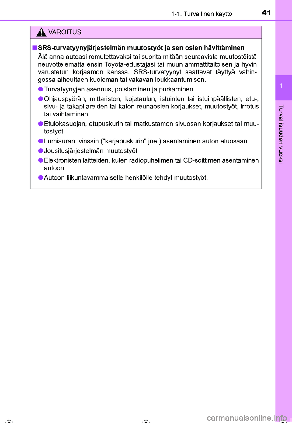 TOYOTA COROLLA 2016  Omistajan Käsikirja (in Finnish) 411-1. Turvallinen käyttö
1
Turvallisuuden vuoksi
OM12J90FI
VAROITUS
■SRS-turvatyynyjärjestelmän muutos työt ja sen osien hävittäminen
Älä anna autoasi romutettavaksi tai suorita mitään s