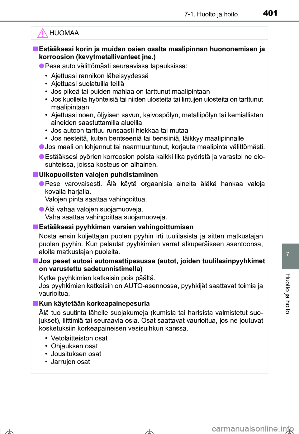TOYOTA COROLLA 2016  Omistajan Käsikirja (in Finnish) 4017-1. Huolto ja hoito
OM12J90FI
7
Huolto ja hoito
HUOMAA
■Estääksesi korin ja muiden osien  osalta maalipinnan huononemisen ja
korroosion (kevytmetallivanteet jne.)
● Pese auto välittömästi