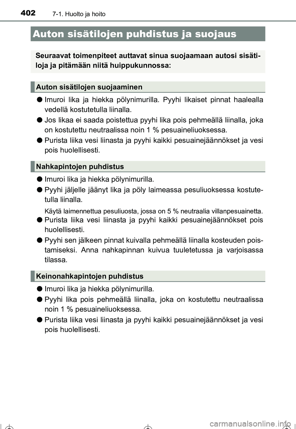 TOYOTA COROLLA 2016  Omistajan Käsikirja (in Finnish) 4027-1. Huolto ja hoito
OM12J90FI
●Imuroi lika ja hiekka pölynimur illa. Pyyhi likaiset pinnat haalealla
vedellä kostutetulla liinalla.
● Jos likaa ei saada poistettua pyyhi lika pois pehmeäll