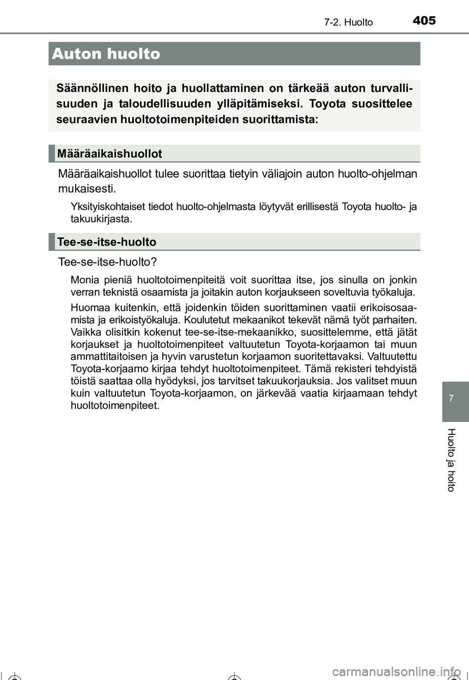 TOYOTA COROLLA 2016  Omistajan Käsikirja (in Finnish) 405
OM12J90FI
7
Huolto ja hoito
7-2. Huolto
Määräaikaishuollot tulee suorittaa tietyin väliajoin auton huolto-ohjelman
mukaisesti.
Yksityiskohtaiset tiedot huolto-ohjelmasta löytyvät erillisest