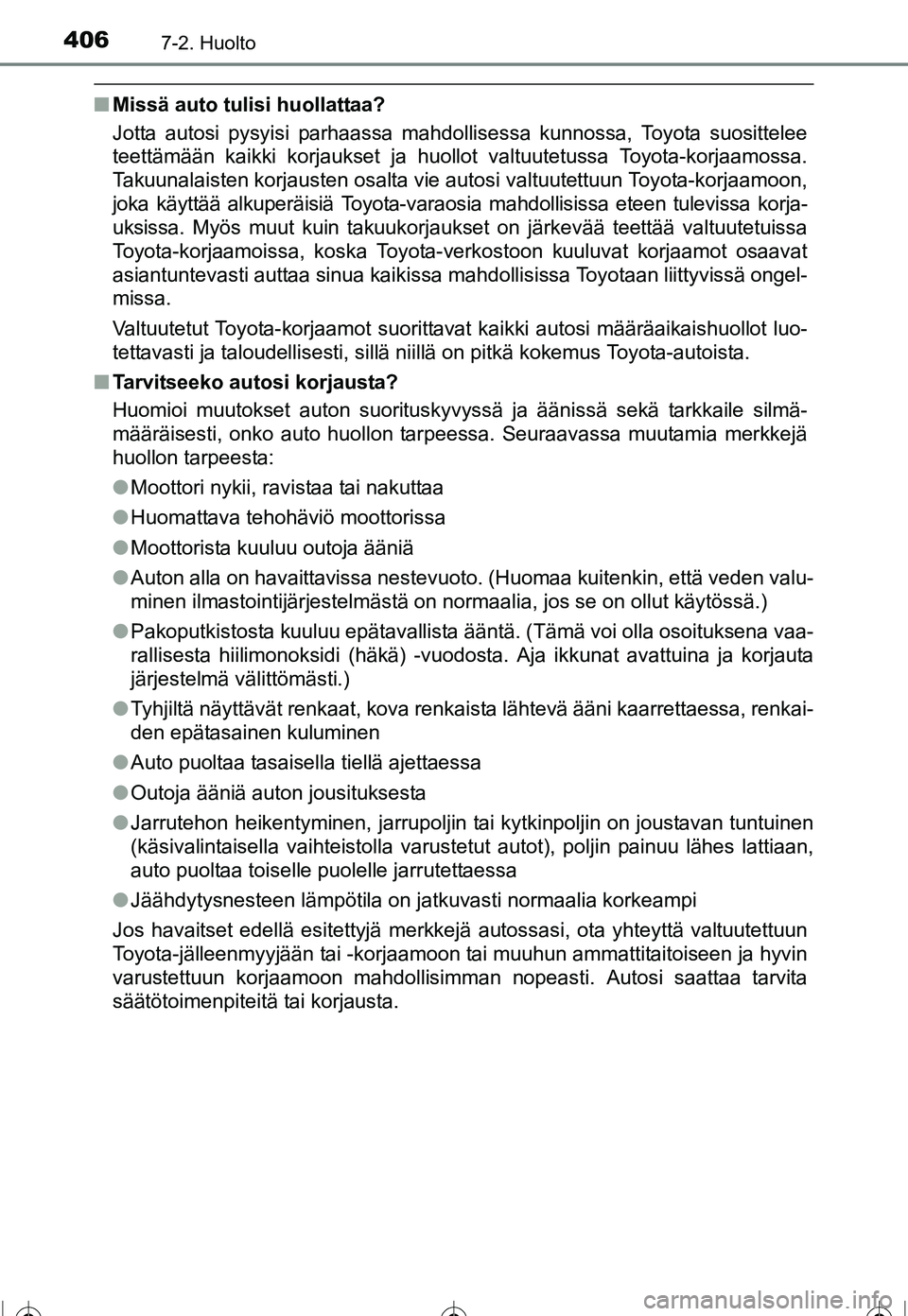 TOYOTA COROLLA 2016  Omistajan Käsikirja (in Finnish) 4067-2. Huolto
OM12J90FI
■Missä auto tulisi huollattaa?
Jotta autosi pysyisi parhaassa mahdollisessa kunnossa, Toyota suosittelee
teettämään kaikki korjaukset ja huollot valtuutetussa Toyota-kor