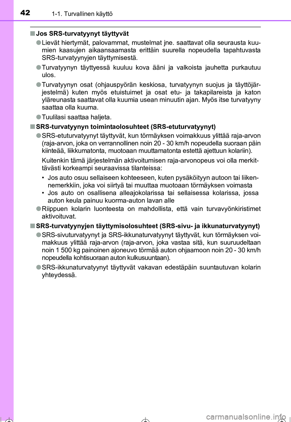 TOYOTA COROLLA 2016  Omistajan Käsikirja (in Finnish) 421-1. Turvallinen käyttö
OM12J90FI
■Jos SRS-turvatyynyt täyttyvät
●Lievät hiertymät, palovammat, mustelmat jne. saattavat olla seurausta kuu-
mien kaasujen aikaansaamasta erittäin suurella