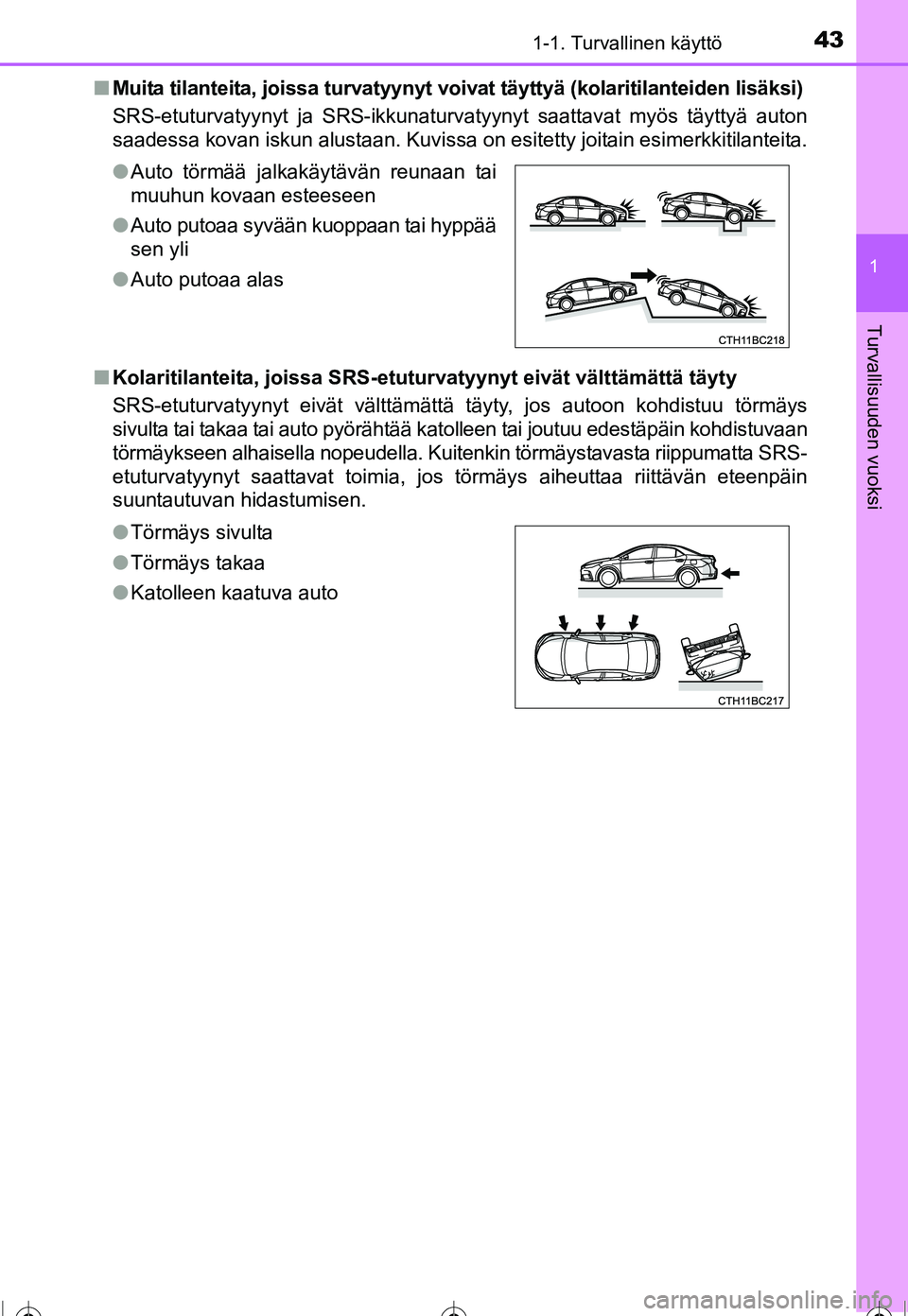 TOYOTA COROLLA 2016  Omistajan Käsikirja (in Finnish) 431-1. Turvallinen käyttö
1
Turvallisuuden vuoksi
OM12J90FI■
Muita tilanteita, joissa turvatyynyt voiv at täyttyä (kolaritilanteiden lisäksi)
SRS-etuturvatyynyt ja SRS-ikkunaturvatyynyt saattav