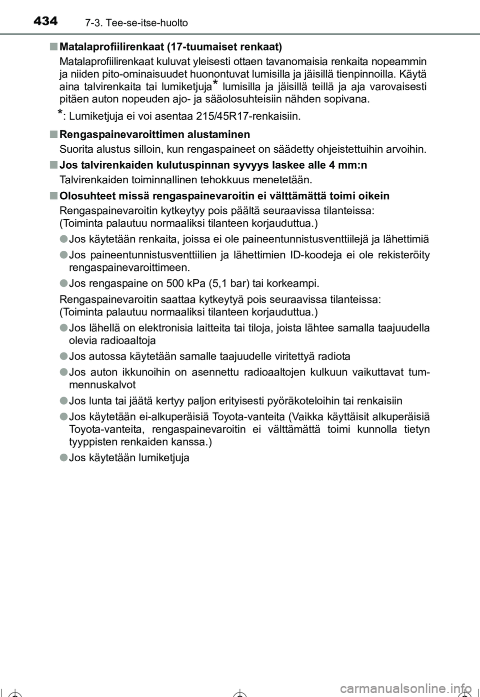 TOYOTA COROLLA 2016  Omistajan Käsikirja (in Finnish) 4347-3. Tee-se-itse-huolto
OM12J90FI■
Matalaprofiilirenkaat (17-tuumaiset renkaat)
Matalaprofiilirenkaat kuluvat yleisesti ottaen tavanomaisia renkaita nopeammin
ja niiden pito-ominaisuudet huonontu