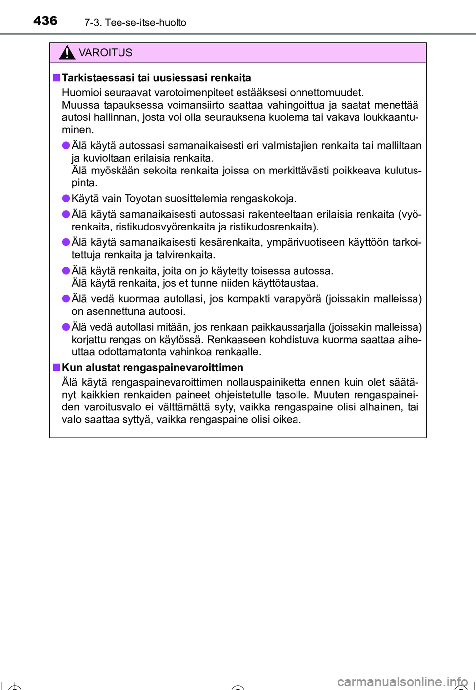 TOYOTA COROLLA 2016  Omistajan Käsikirja (in Finnish) 4367-3. Tee-se-itse-huolto
OM12J90FI
VAROITUS
■Tarkistaessasi tai uusiessasi renkaita
Huomioi seuraavat varotoimenpiteet estääksesi onnettomuudet.
Muussa tapauksessa voimansiirto saattaa vahingoit