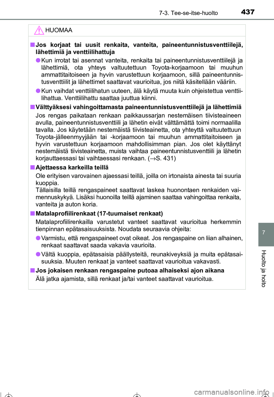 TOYOTA COROLLA 2016  Omistajan Käsikirja (in Finnish) 4377-3. Tee-se-itse-huolto
OM12J90FI
7
Huolto ja hoito
HUOMAA
■Jos korjaat tai uusit renkaita, vanteita, paineentunnistusventtiilejä,
lähettimiä ja venttiilihattuja
● Kun irrotat tai asennat va