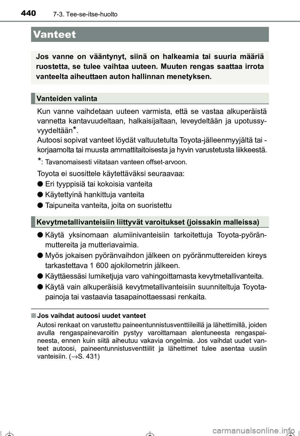 TOYOTA COROLLA 2016  Omistajan Käsikirja (in Finnish) 4407-3. Tee-se-itse-huolto
OM12J90FI
Kun vanne vaihdetaan uuteen varmista, että se vastaa alkuperäistä
vannetta kantavuudeltaan, halkaisijaltaan, leveydeltään ja upotussy-
vyydeltään
*.
Autoosi