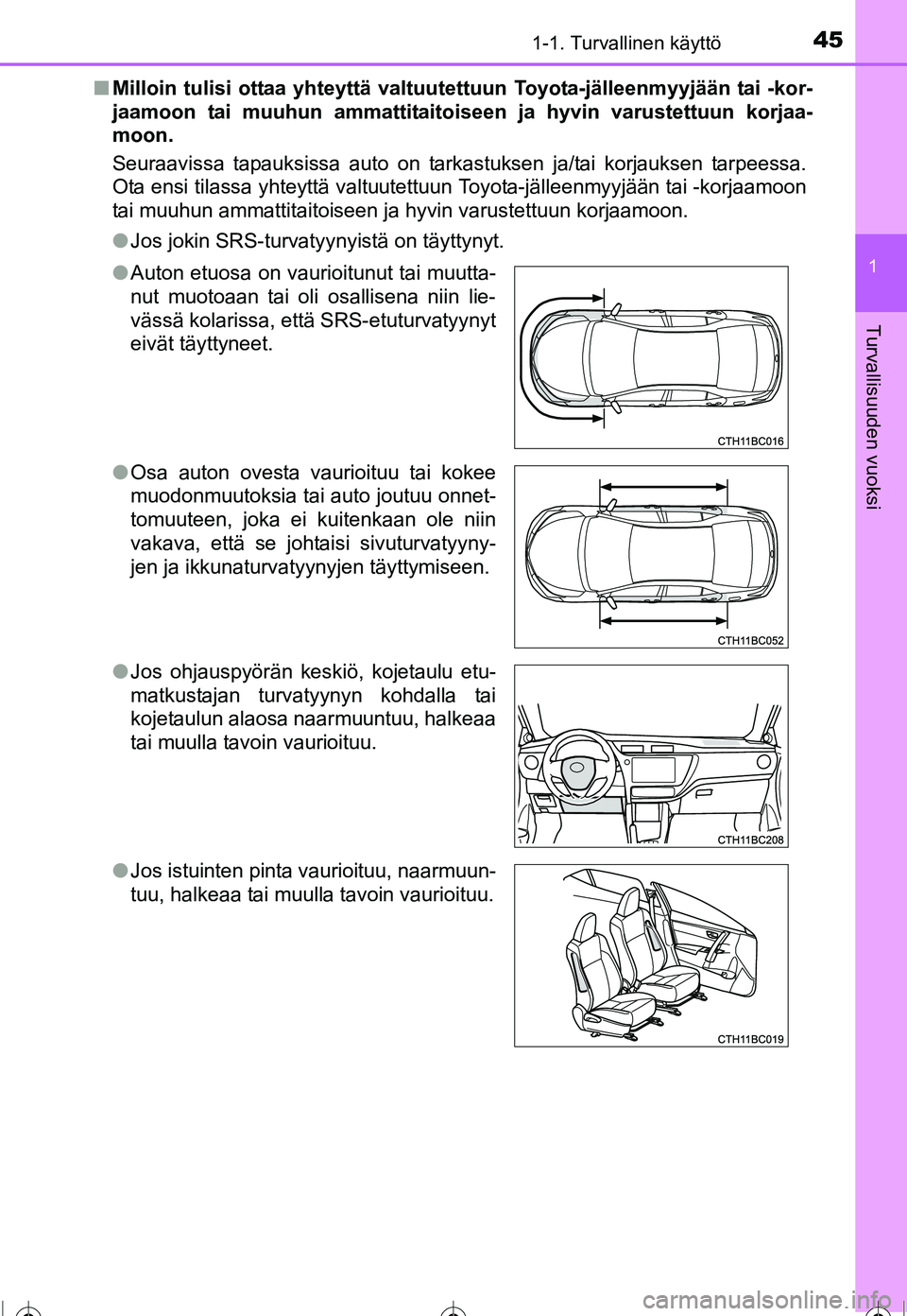 TOYOTA COROLLA 2016  Omistajan Käsikirja (in Finnish) 451-1. Turvallinen käyttö
1
Turvallisuuden vuoksi
OM12J90FI■
Milloin tulisi ottaa yhteyttä valtuutet tuun Toyota-jälleenmyyjään tai -kor-
jaamoon tai muuhun amma ttitaitoiseen ja hyvin varuste