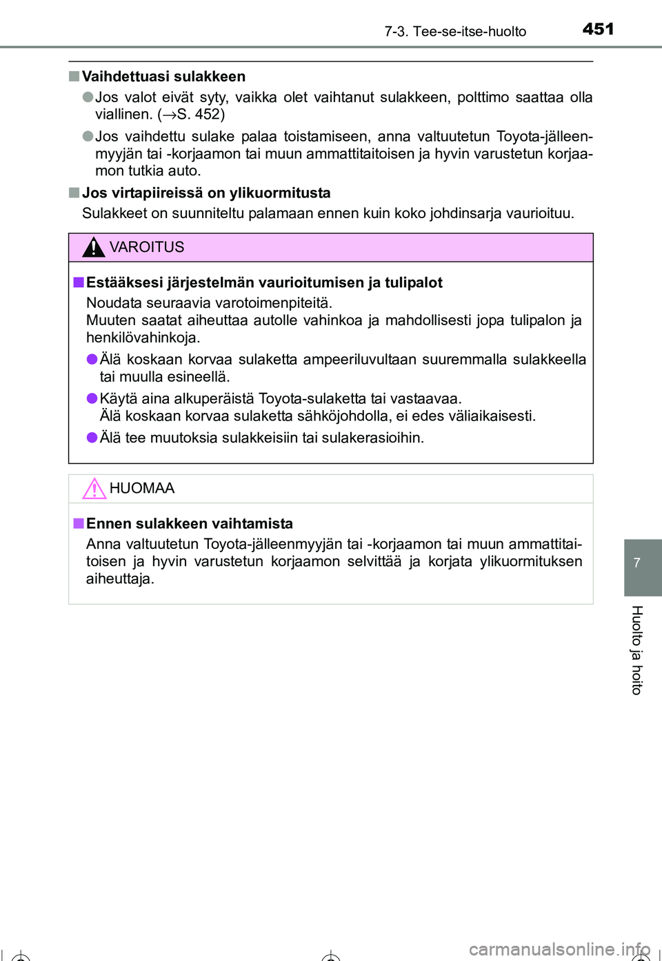 TOYOTA COROLLA 2016  Omistajan Käsikirja (in Finnish) 4517-3. Tee-se-itse-huolto
OM12J90FI
7
Huolto ja hoito
■Vaihdettuasi sulakkeen
●Jos valot eivät syty, vaikka olet vaihtanut sulakkeen, polttimo saattaa olla
viallinen. ( →S. 452)
● Jos vaihde