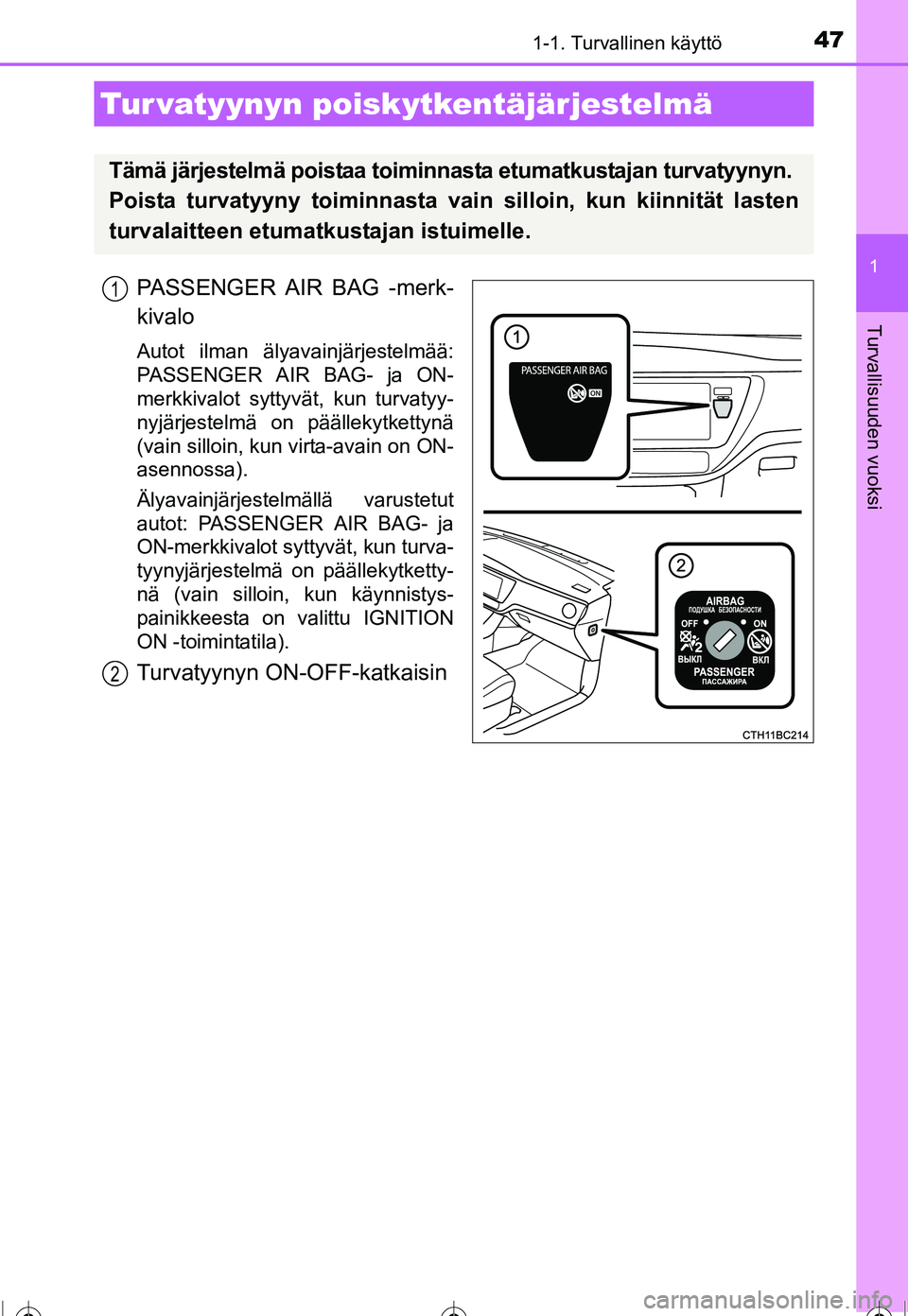 TOYOTA COROLLA 2016  Omistajan Käsikirja (in Finnish) 471-1. Turvallinen käyttö
1
Turvallisuuden vuoksi
OM12J90FI
PASSENGER AIR BAG -merk-
kivalo
Autot ilman älyavainjärjestelmää:
PASSENGER AIR BAG- ja ON-
merkkivalot syttyvät, kun turvatyy-
nyjä