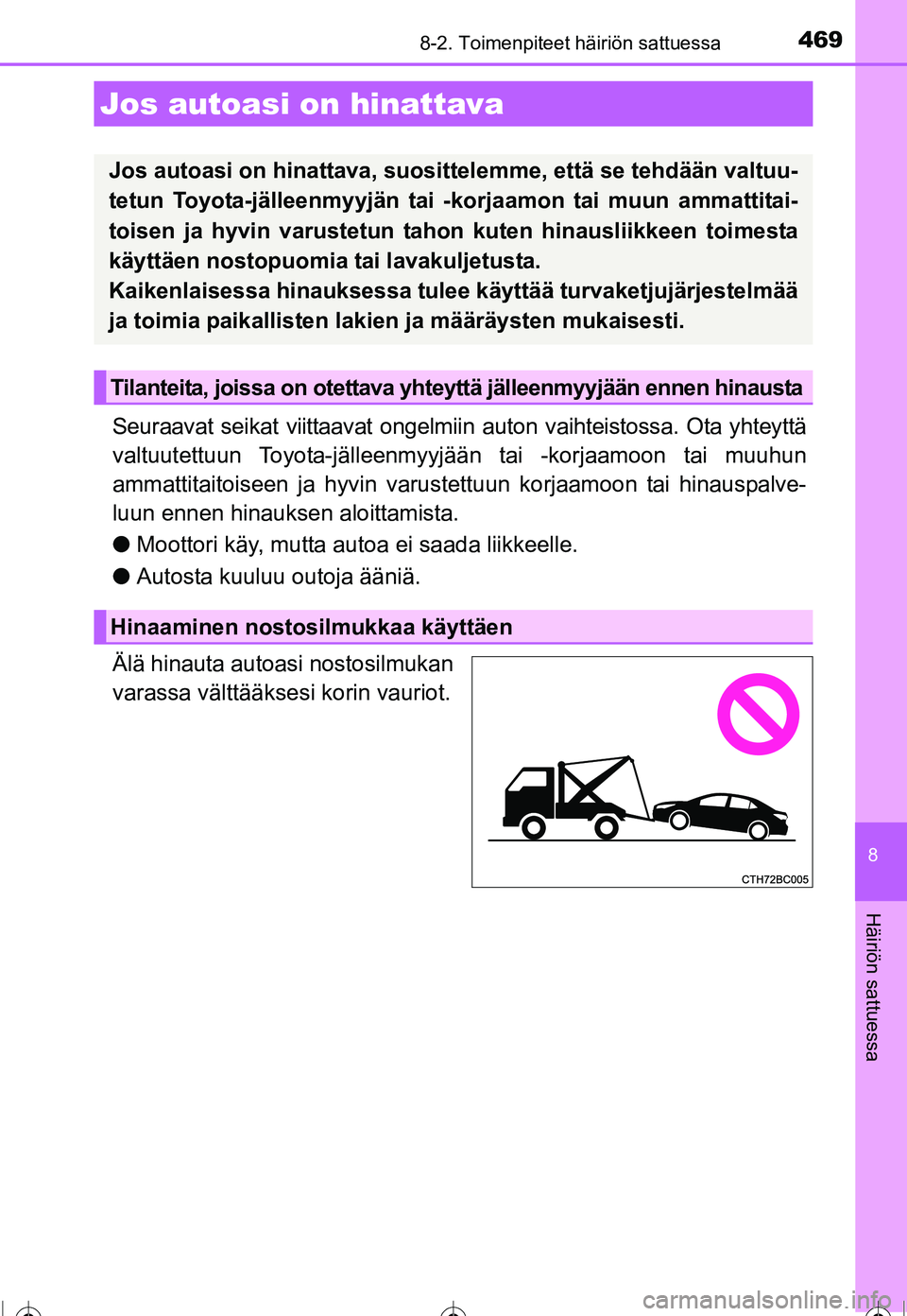 TOYOTA COROLLA 2016  Omistajan Käsikirja (in Finnish) 469
OM12J90FI
8
Häiriön sattuessa
8-2. Toimenpiteet häiriön sattuessa
Seuraavat seikat viittaavat ongelmiin auton vaihteistossa. Ota yhteyttä
valtuutettuun Toyota-jälleenmyyjään tai -korjaamoo