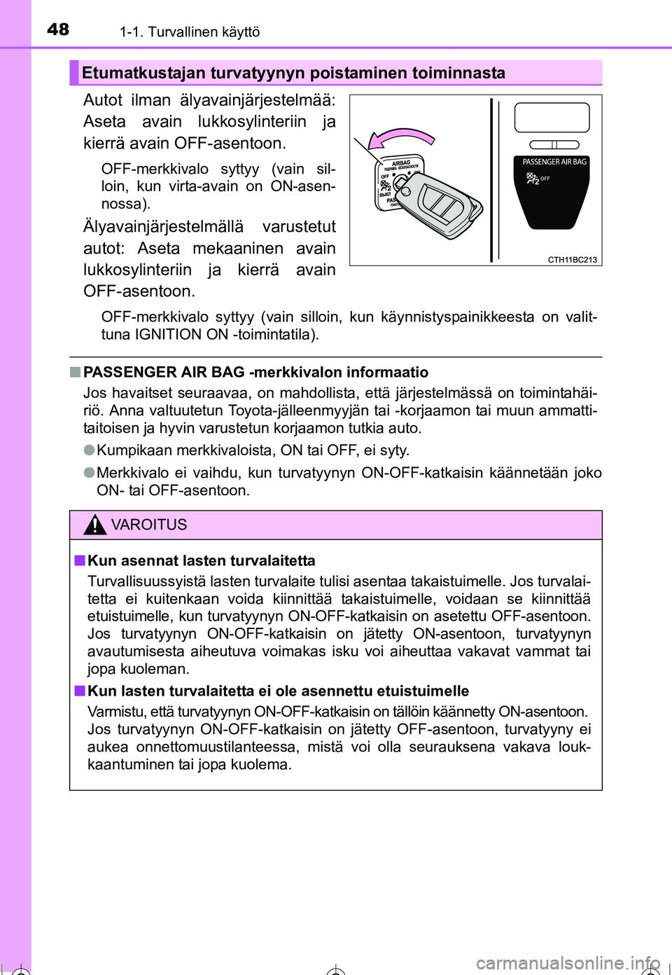 TOYOTA COROLLA 2016  Omistajan Käsikirja (in Finnish) 481-1. Turvallinen käyttö
OM12J90FI
Autot ilman älyavainjärjestelmää:
Aseta avain lukkosylinteriin ja
kierrä avain OFF-asentoon.
OFF-merkkivalo syttyy (vain sil-
loin, kun virta-avain on ON-ase