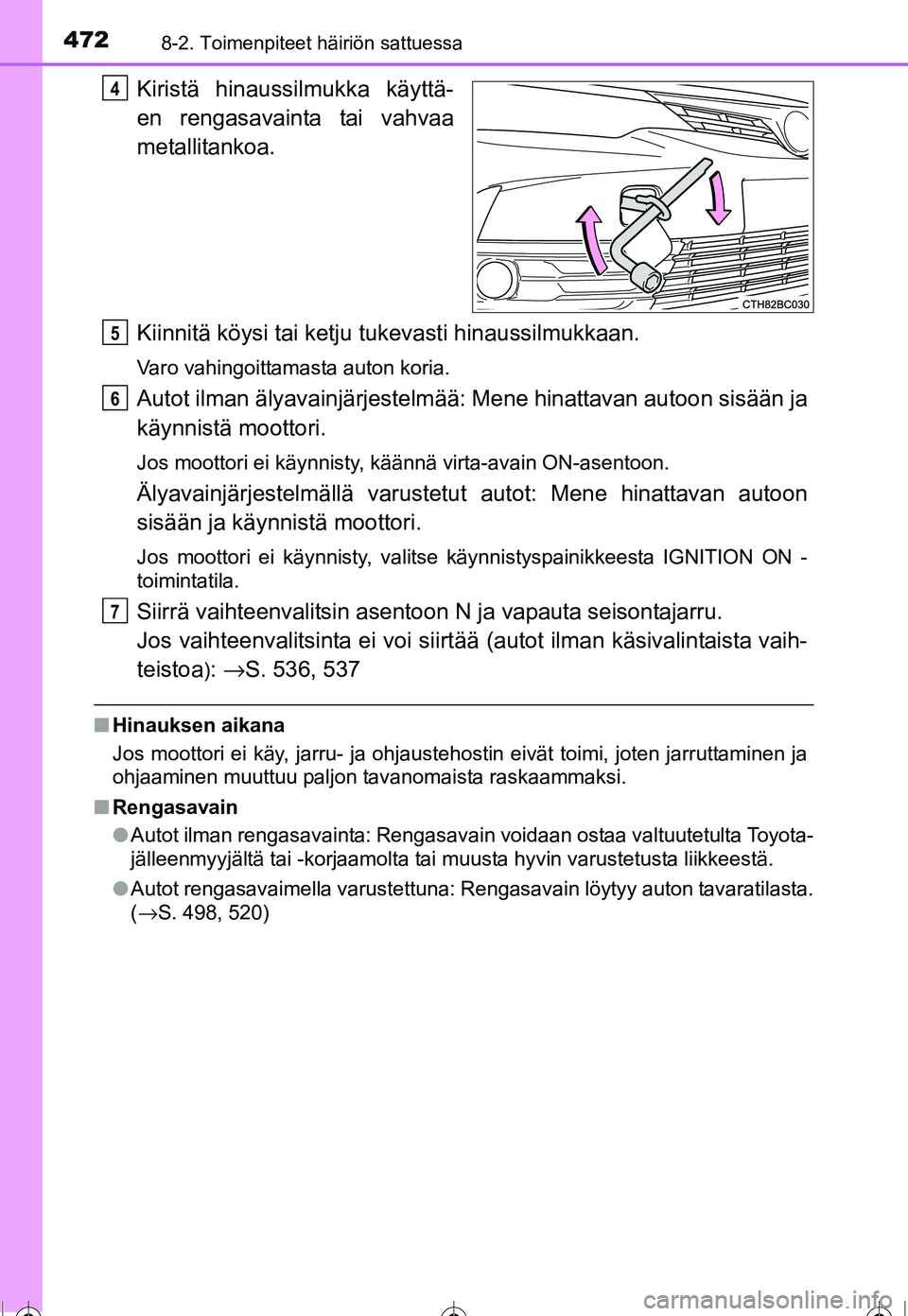 TOYOTA COROLLA 2016  Omistajan Käsikirja (in Finnish) 4728-2. Toimenpiteet häiriön sattuessa
OM12J90FI
Kiristä hinaussilmukka käyttä-
en rengasavainta tai vahvaa
metallitankoa.
Kiinnitä köysi tai ketju tukevasti hinaussilmukkaan.
Varo vahingoittam