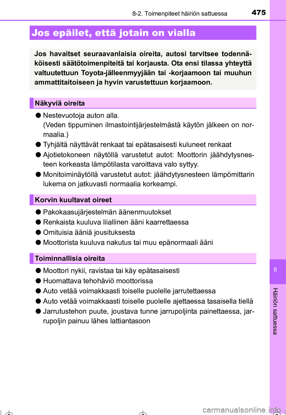 TOYOTA COROLLA 2016  Omistajan Käsikirja (in Finnish) 4758-2. Toimenpiteet häiriön sattuessa
OM12J90FI
8
Häiriön sattuessa
●Nestevuotoja auton alla.
(Veden tippuminen ilmastointijärj estelmästä käytön jälkeen on nor-
maalia.)
● Tyhjältä n