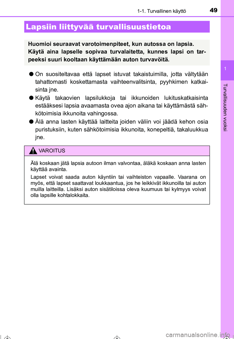 TOYOTA COROLLA 2016  Omistajan Käsikirja (in Finnish) 491-1. Turvallinen käyttö
1
Turvallisuuden vuoksi
OM12J90FI
●On suositeltavaa että lapset istu vat takaistuimilla, jotta vältytään
tahattomasti koskettamasta vaihte envalitsinta, pyyhkimen kat