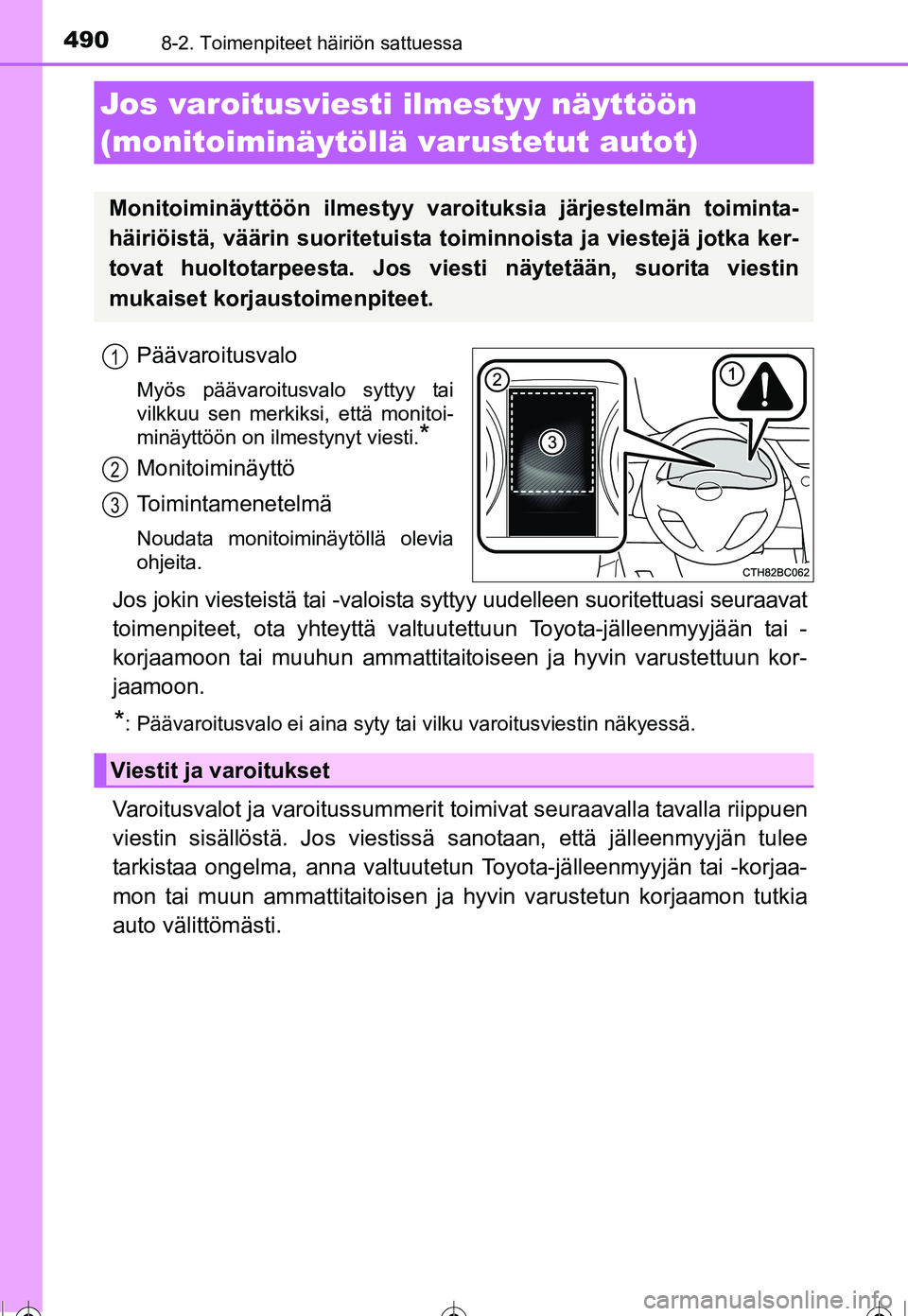 TOYOTA COROLLA 2016  Omistajan Käsikirja (in Finnish) 4908-2. Toimenpiteet häiriön sattuessa
OM12J90FI
Päävaroitusvalo
Myös päävaroitusvalo syttyy tai
vilkkuu sen merkiksi, että monitoi-
minäyttöön on ilmestynyt viesti.
*
Monitoiminäyttö
Toi