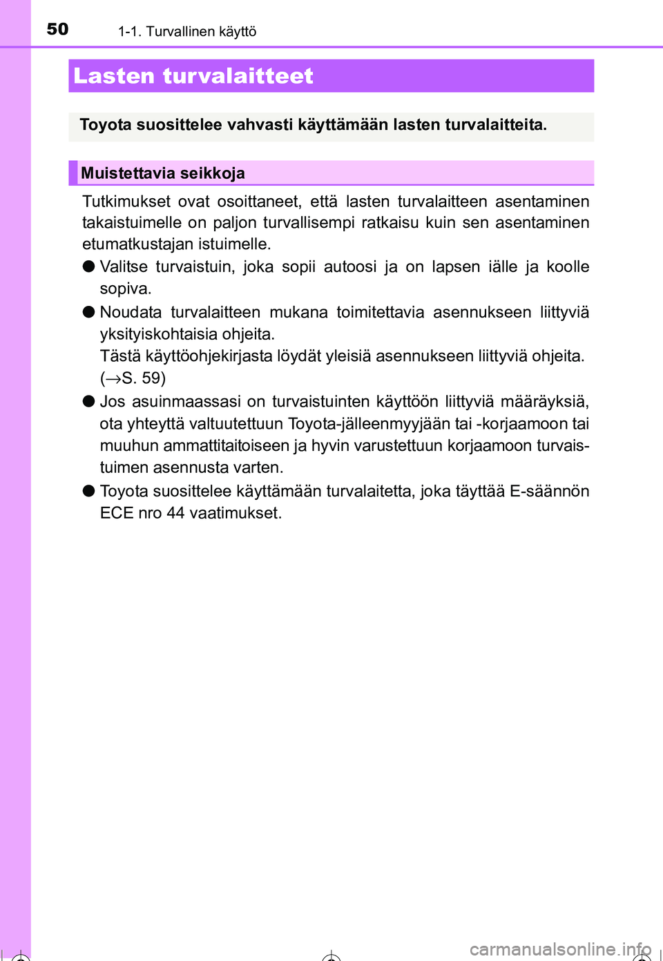 TOYOTA COROLLA 2016  Omistajan Käsikirja (in Finnish) 501-1. Turvallinen käyttö
OM12J90FI
Tutkimukset ovat osoittaneet, että lasten turvalaitteen asentaminen
takaistuimelle on paljon turvallisem pi ratkaisu kuin sen asentaminen
etumatkustajan istuimel