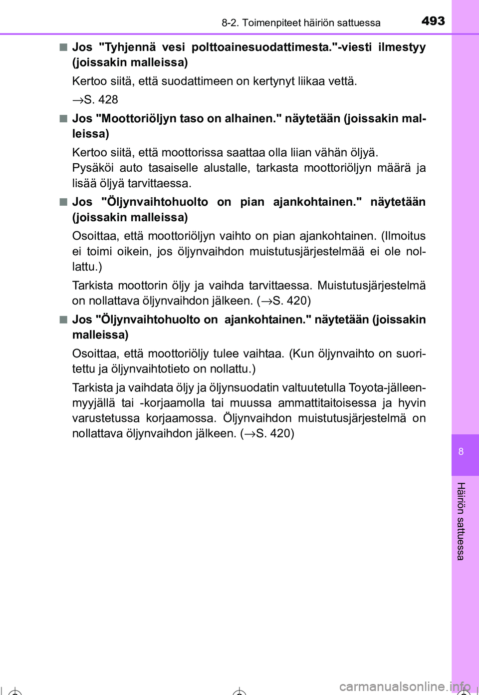 TOYOTA COROLLA 2016  Omistajan Käsikirja (in Finnish) 4938-2. Toimenpiteet häiriön sattuessa
OM12J90FI
8
Häiriön sattuessa
■Jos "Tyhjennä vesi polttoainesuodattimesta."-viesti ilmestyy
(joissakin malleissa)
Kertoo siitä, että suodattim een on ke