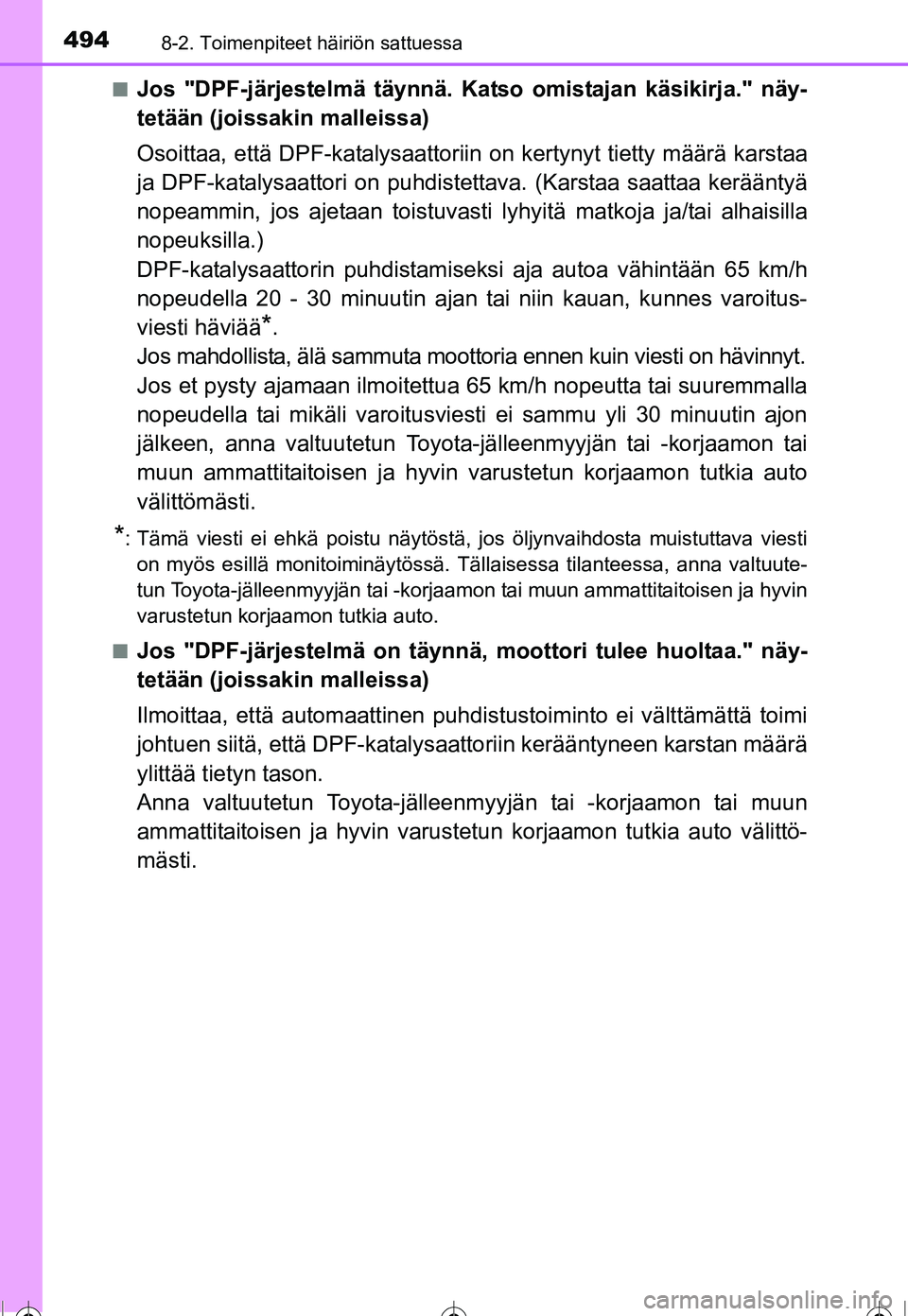 TOYOTA COROLLA 2016  Omistajan Käsikirja (in Finnish) 4948-2. Toimenpiteet häiriön sattuessa
OM12J90FI■
Jos "DPF-järjestelmä täynnä. Katso omistajan käsikirja." näy-
tetään (joissakin malleissa)
Osoittaa, että DPF-katalysaattoriin 
on kertyn