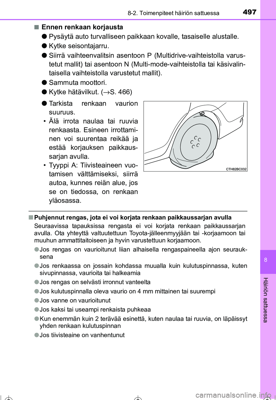 TOYOTA COROLLA 2016  Omistajan Käsikirja (in Finnish) 4978-2. Toimenpiteet häiriön sattuessa
OM12J90FI
8
Häiriön sattuessa
■Ennen renkaan korjausta
●Pysäytä auto turvalliseen paikkaan  kovalle, tasaiselle alustalle.
● Kytke seisontajarru.
●