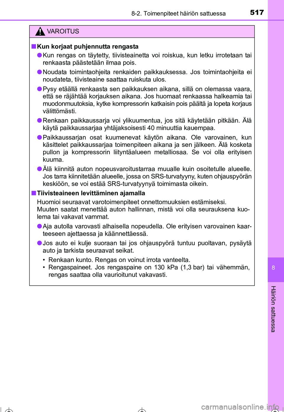 TOYOTA COROLLA 2016  Omistajan Käsikirja (in Finnish) 5178-2. Toimenpiteet häiriön sattuessa
OM12J90FI
8
Häiriön sattuessa
VAROITUS
■Kun korjaat puhjennutta rengasta
● Kun rengas on täytetty, tiivisteainetta voi roiskua, kun letku irrotetaan tai