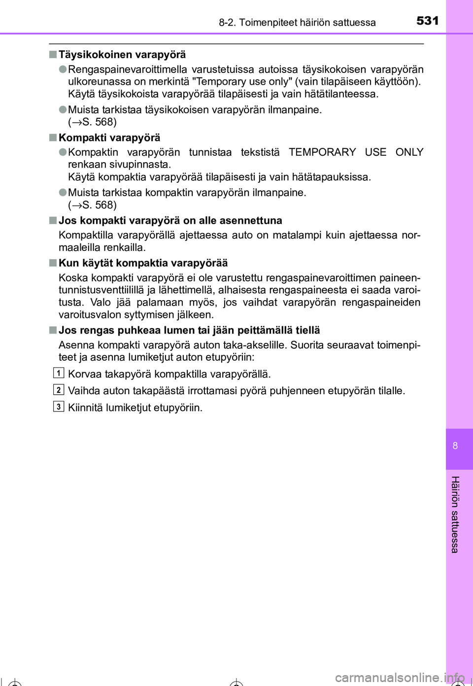 TOYOTA COROLLA 2016  Omistajan Käsikirja (in Finnish) 5318-2. Toimenpiteet häiriön sattuessa
OM12J90FI
8
Häiriön sattuessa
■Täysikokoinen varapyörä
●Rengaspainevaroittimella varustetuissa autoissa täysikokoisen varapyörän
ulkoreunassa on me