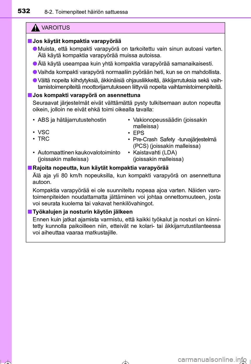 TOYOTA COROLLA 2016  Omistajan Käsikirja (in Finnish) 5328-2. Toimenpiteet häiriön sattuessa
OM12J90FI
VAROITUS
■Jos käytät kompaktia varapyörää
● Muista, että kompakti varapyörä on tarkoitettu vain sinun autoasi varten.
Älä käytä kompa
