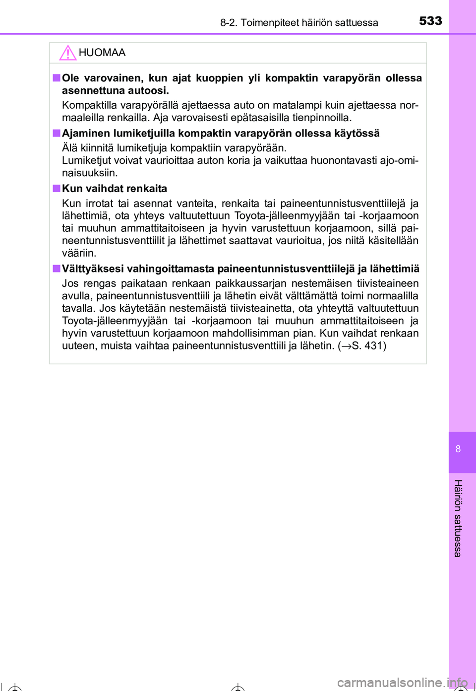 TOYOTA COROLLA 2016  Omistajan Käsikirja (in Finnish) 5338-2. Toimenpiteet häiriön sattuessa
OM12J90FI
8
Häiriön sattuessa
HUOMAA
■Ole varovainen, kun ajat kuoppien  yli kompaktin varapyörän ollessa
asennettuna autoosi.
Kompaktilla varapyöräll