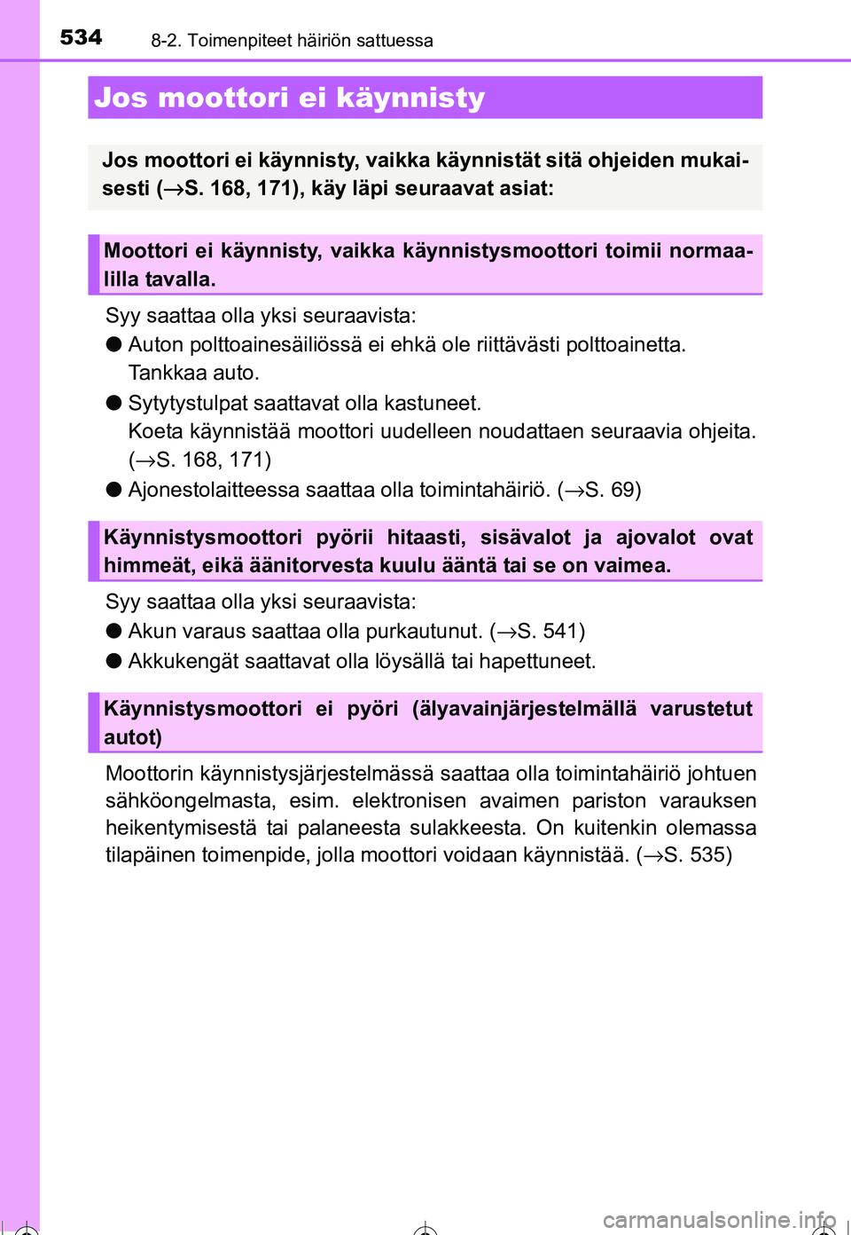 TOYOTA COROLLA 2016  Omistajan Käsikirja (in Finnish) 5348-2. Toimenpiteet häiriön sattuessa
OM12J90FI
Syy saattaa olla yksi seuraavista:
●Auton polttoainesäiliössä ei ehkä  ole riittävästi polttoainetta. 
Tankkaa auto.
● Sytytystulpat saatta