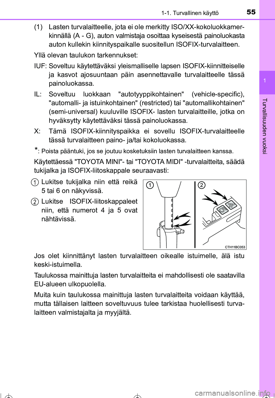 TOYOTA COROLLA 2016  Omistajan Käsikirja (in Finnish) 551-1. Turvallinen käyttö
1
Turvallisuuden vuoksi
OM12J90FI
(1) Lasten turvalaitteelle, jota ei ole merkitty ISO/XX-kokoluokkamer-
kinnällä (A - G), auton valmistaja osoittaa kyseisestä painoluok