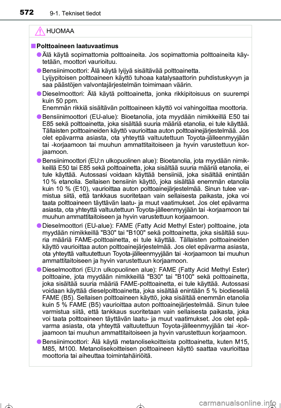 TOYOTA COROLLA 2016  Omistajan Käsikirja (in Finnish) 5729-1. Tekniset tiedot
OM12J90FI
HUOMAA
■Polttoaineen laatuvaatimus
● Älä käytä sopimattomia polttoaineita. Jos sopimattomia polttoaineita käy-
tetään, moottori vaurioituu.
● Bensiinimoo