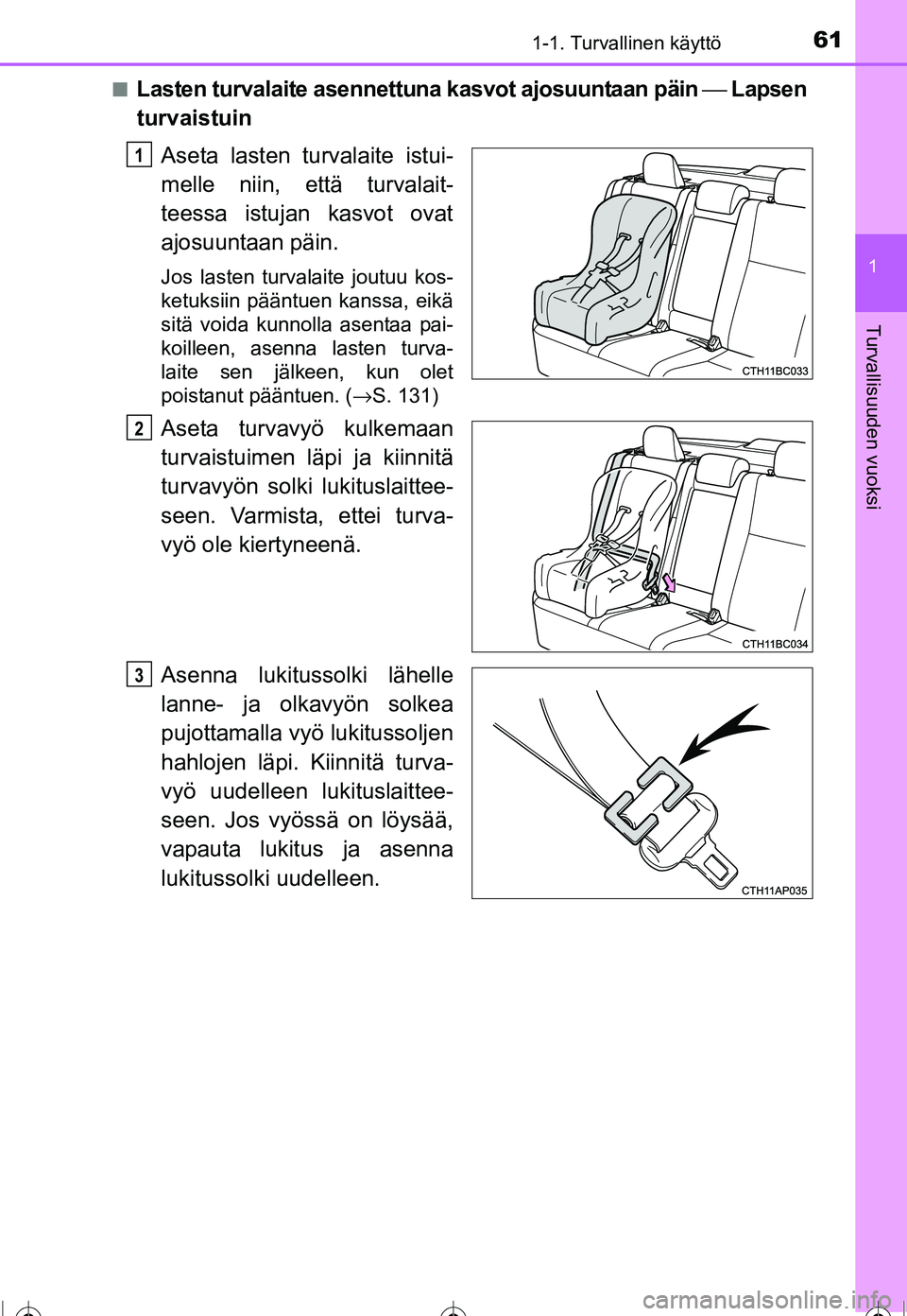 TOYOTA COROLLA 2016  Omistajan Käsikirja (in Finnish) 611-1. Turvallinen käyttö
1
Turvallisuuden vuoksi
OM12J90FI■
Lasten turvalaite asennettuna kasvot ajosuuntaan päin 
⎯ Lapsen
turvaistuin
Aseta lasten turvalaite istui-
melle niin, että turvala