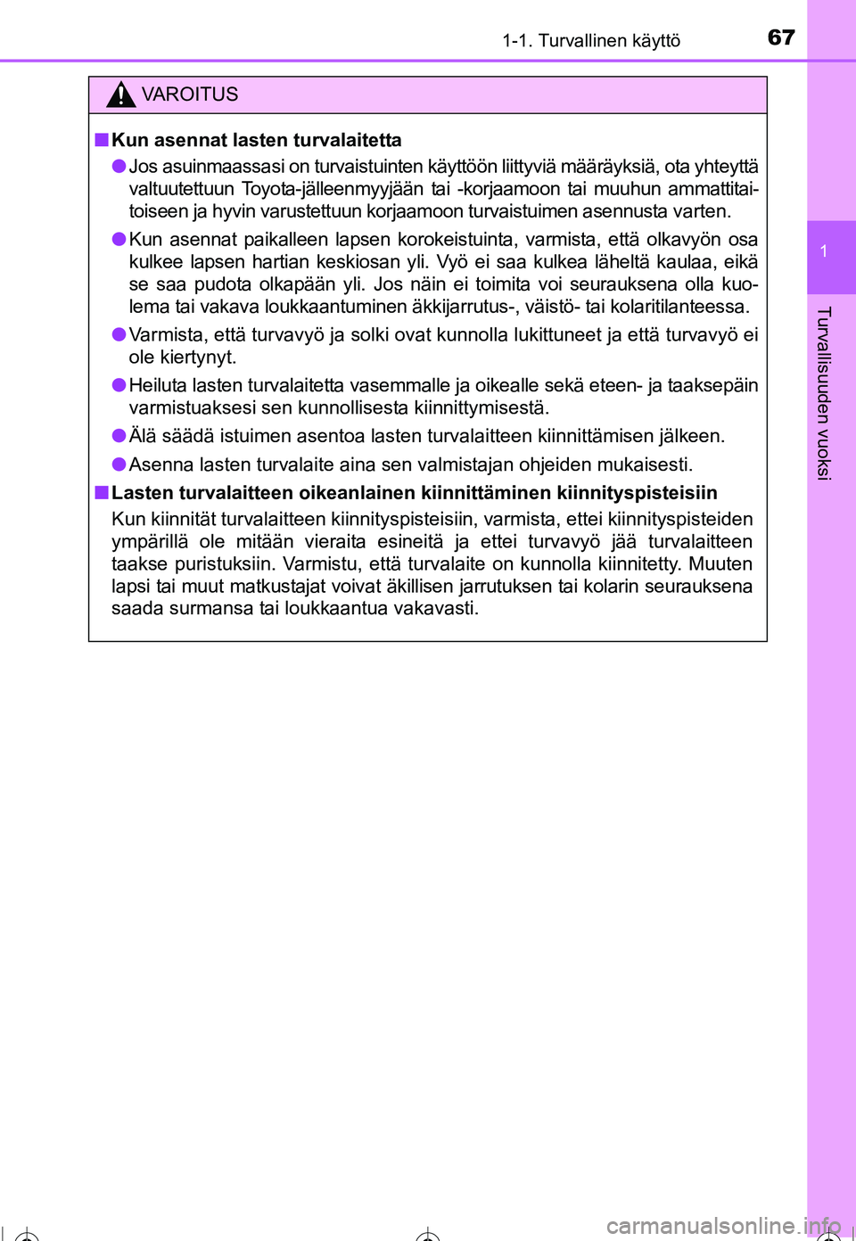 TOYOTA COROLLA 2016  Omistajan Käsikirja (in Finnish) 671-1. Turvallinen käyttö
1
Turvallisuuden vuoksi
OM12J90FI
VAROITUS
■Kun asennat lasten turvalaitetta
● Jos asuinmaassasi on turvaistuinten käyttöön liittyviä määräyksiä, ota yhteyttä
