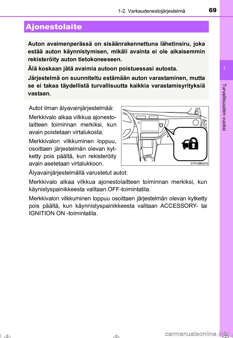 TOYOTA COROLLA 2016  Omistajan Käsikirja (in Finnish) 69
1
Turvallisuuden vuoksi
OM12J90FI
1-2. Varkaudenestojärjestelmä
Autot ilman älyavainjärjestelmää:
Merkkivalo alkaa vilkkua ajonesto-
laitteen toiminnan merkiksi, kun
avain poistetaan virtaluk