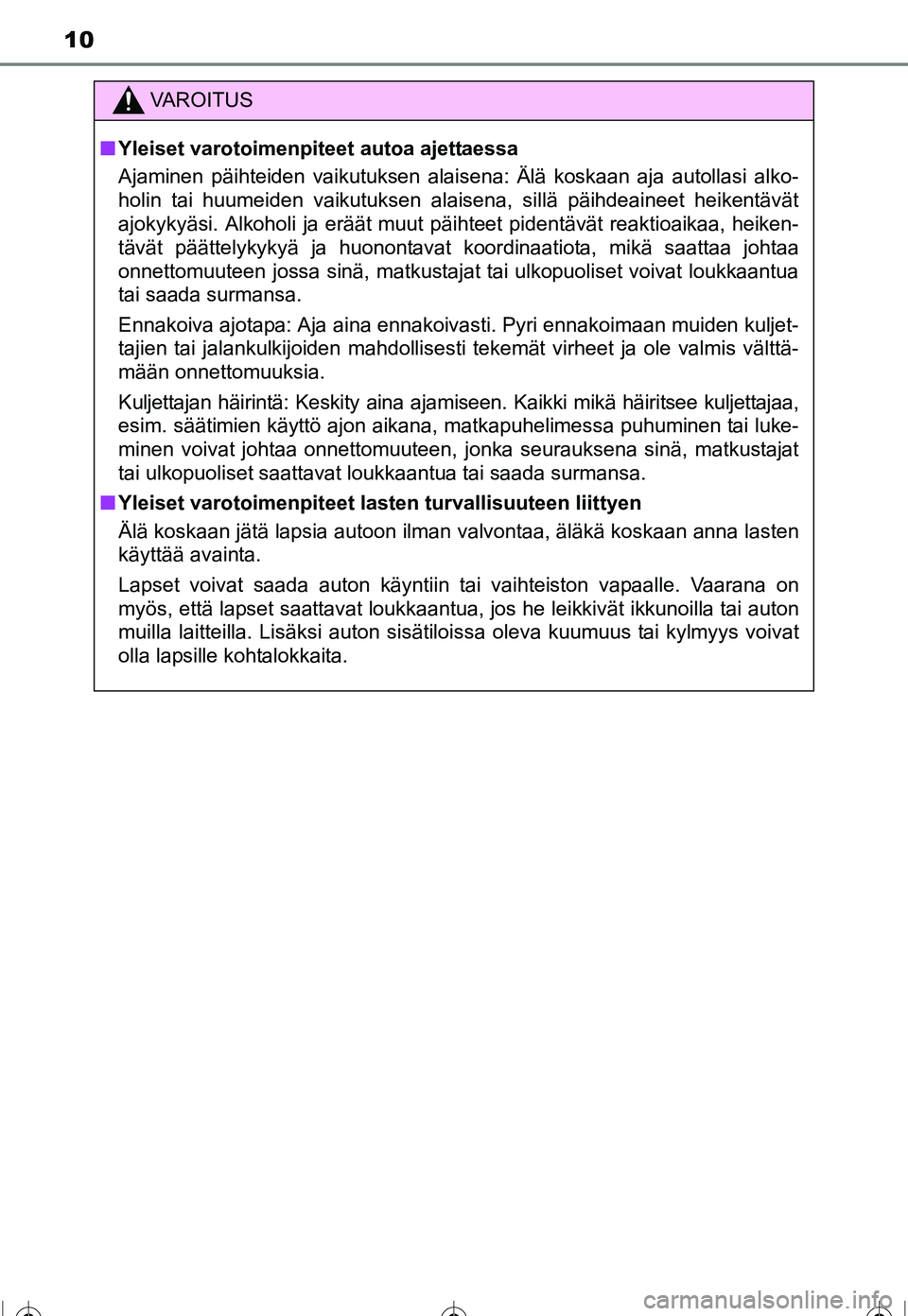 TOYOTA COROLLA 2016  Omistajan Käsikirja (in Finnish) 10
OM12J90FI
VAROITUS
■Yleiset varotoimenpiteet autoa ajettaessa
Ajaminen päihteiden vaikutuksen alaisena: Älä koskaan aja autollasi alko-
holin tai huumeiden vaikutuksen alaisena, sillä päihde