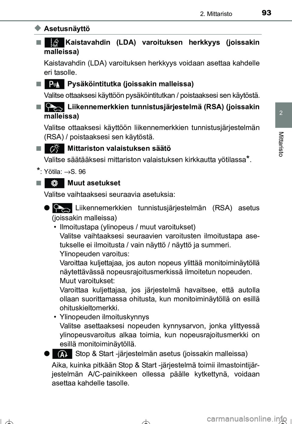 TOYOTA COROLLA 2016  Omistajan Käsikirja (in Finnish) 932. Mittaristo
OM12J90FI
2
Mittaristo
◆Asetusnäyttö
■Kaistavahdin (LDA) varoituksen herkkyys (joissakin
malleissa)
Kaistavahdin (LDA) varoituksen herkkyys voidaan asettaa kahdelle
eri tasolle.

