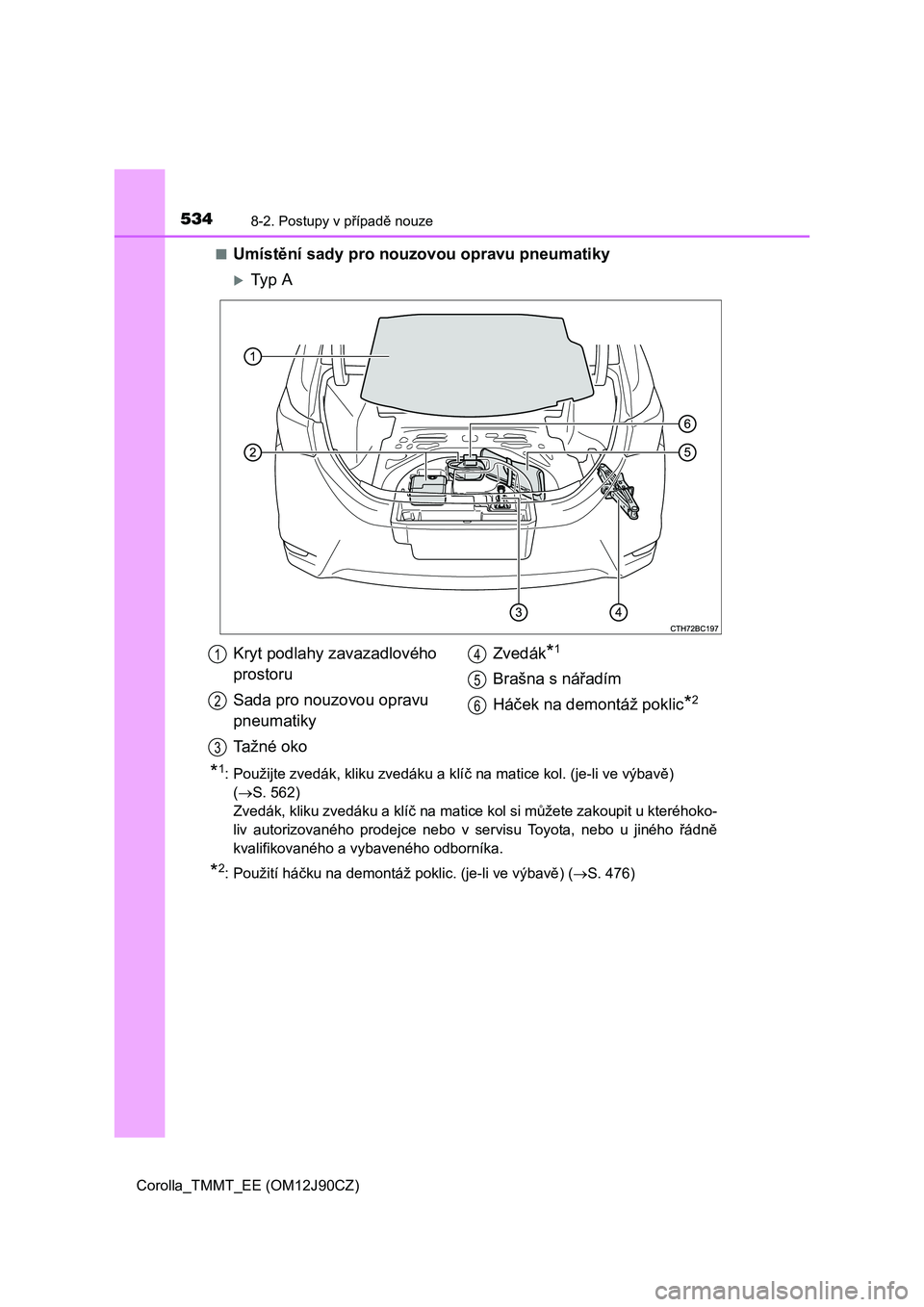TOYOTA COROLLA 2016  Návod na použití (in Czech) 5348-2. Postupy v případě nouze
Corolla_TMMT_EE (OM12J90CZ)■
Umístění sady pro nouzovou opravu pneumatiky
Ty p  A
*1: Použijte zvedák, kliku zvedáku a klíč na matice kol. (je-li ve vý