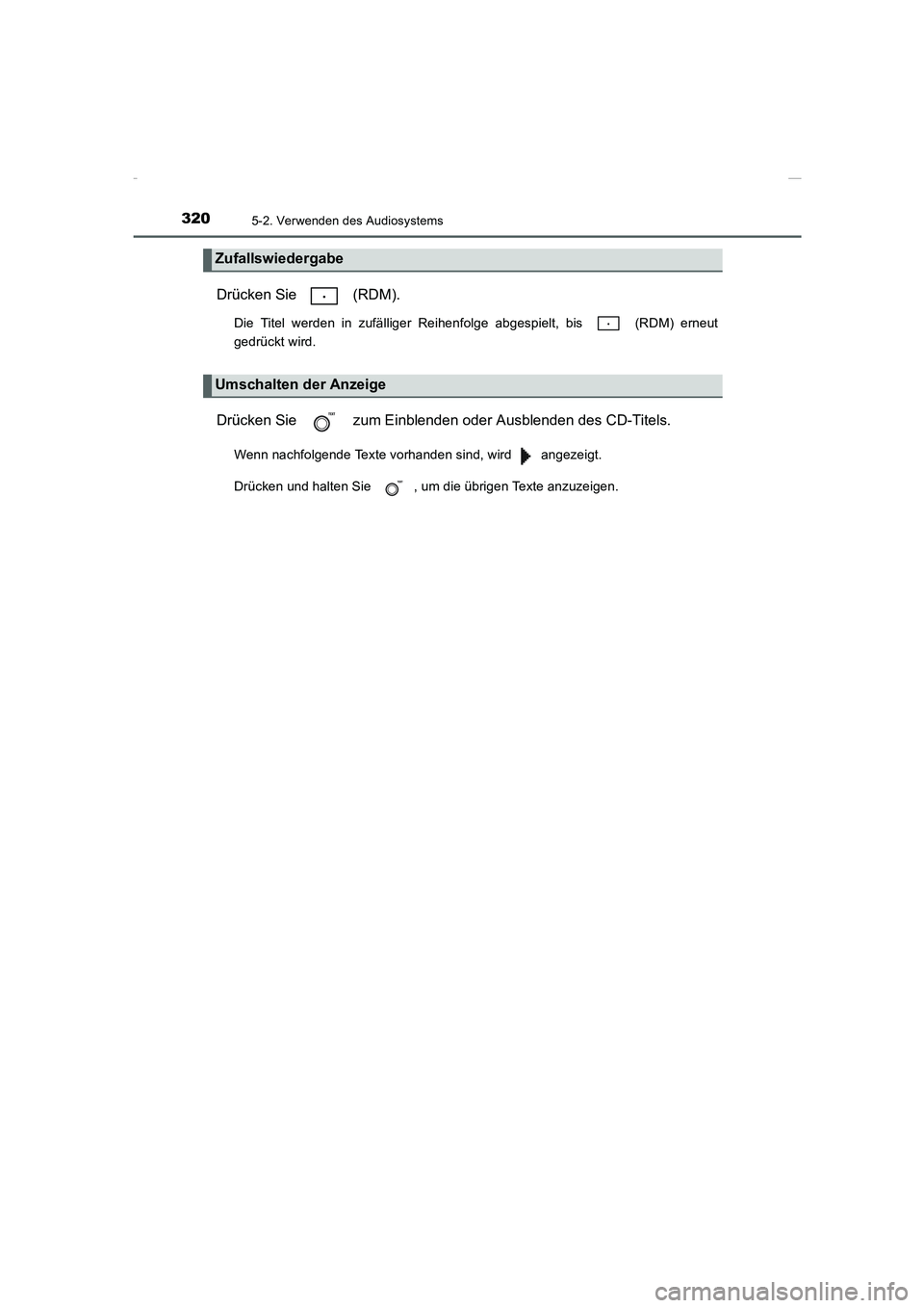 TOYOTA COROLLA 2015  Betriebsanleitungen (in German) 3205-2. Verwenden des Audiosystems
COROLLA_TMMT_EM (OM12J76M)
Drücken Sie   (RDM).
Die Titel werden in zufälliger Reihenfolge abgespielt, bis   (RDM) erneut
gedrückt wird.
Drücken Sie   zum Einble