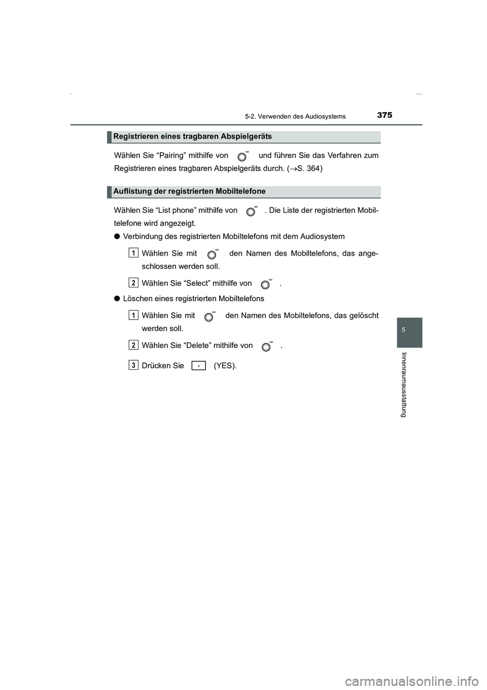 TOYOTA COROLLA 2015  Betriebsanleitungen (in German) 3755-2. Verwenden des Audiosystems
5
Innenraumausstattung
COROLLA_TMMT_EM (OM12J76M)
Wählen Sie “Pairing” mithilfe von   und führen Sie das Verfahren zum
Registrieren eines tragbaren Abspielger