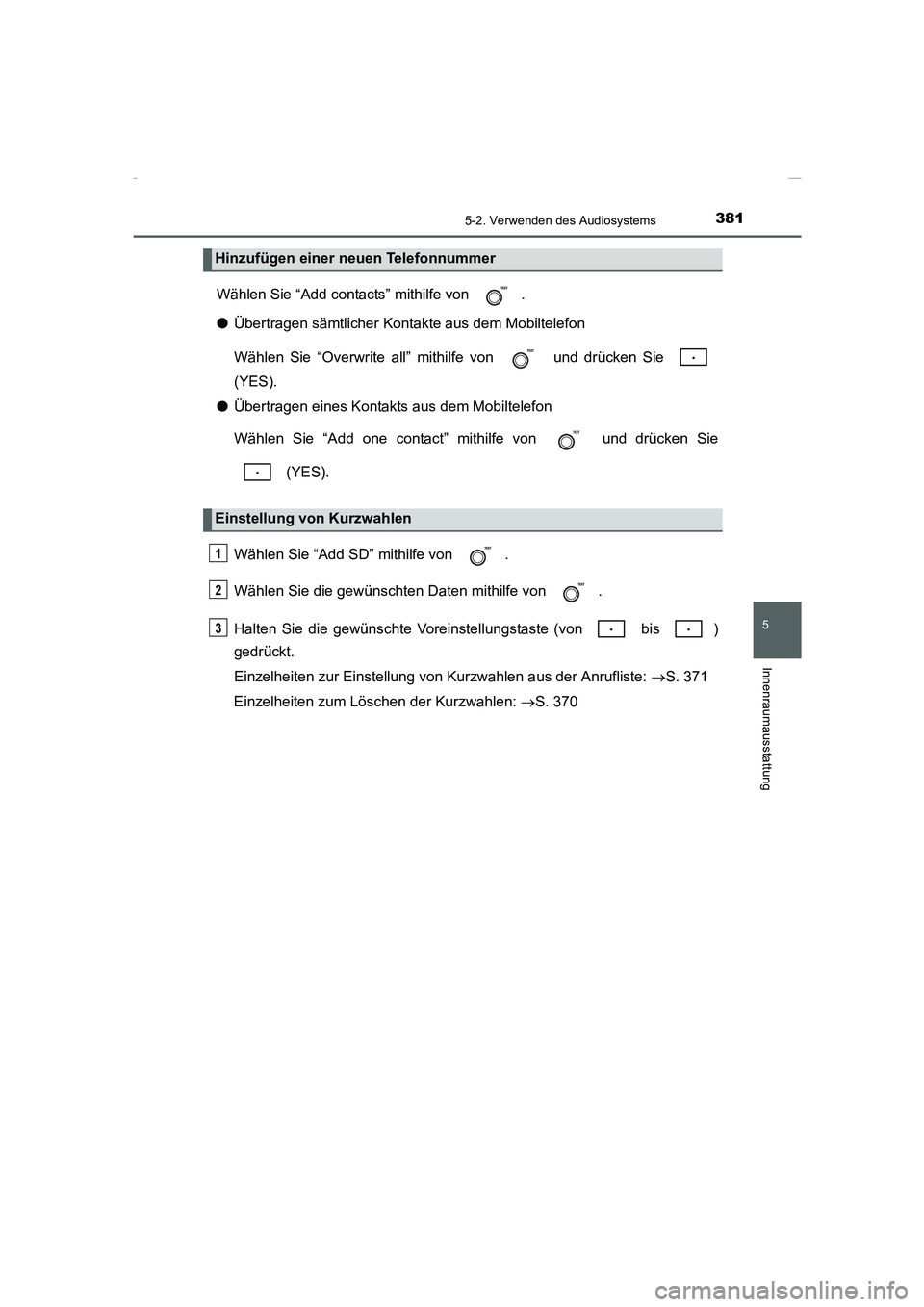 TOYOTA COROLLA 2015  Betriebsanleitungen (in German) 3815-2. Verwenden des Audiosystems
5
Innenraumausstattung
COROLLA_TMMT_EM (OM12J76M)
Wählen Sie “Add contacts” mithilfe von  .
●Übertragen sämtlicher Kontakte aus dem Mobiltelefon
Wählen Sie