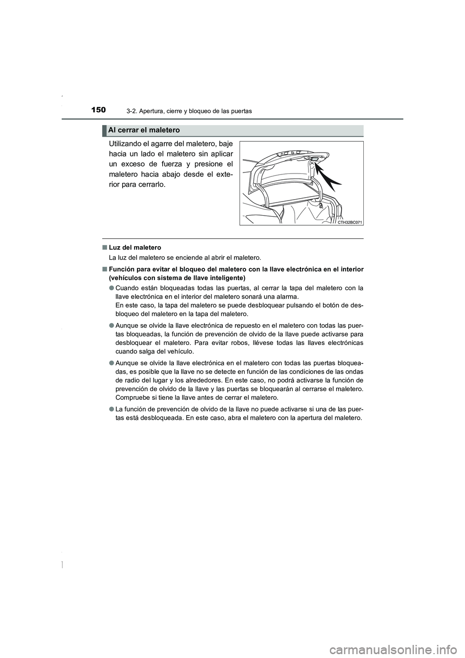 TOYOTA COROLLA 2015 Manual del propietario (in Spanish) 1503-2. Apertura, cierre y bloqueo de las puertas
COROLLA_TMMT_ES (OM12J77S)
Utilizando el agarre del maletero, baje
hacia un lado el maletero sin aplicar
un exceso de fuerza y presione el
maletero ha TOYOTA COROLLA 2015 Manual del propietario (in Spanish) 1503-2. Apertura, cierre y bloqueo de las puertas
COROLLA_TMMT_ES (OM12J77S)
Utilizando el agarre del maletero, baje
hacia un lado el maletero sin aplicar
un exceso de fuerza y presione el
maletero ha