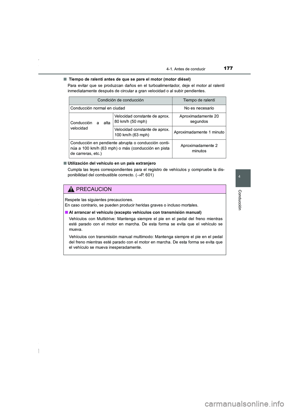 TOYOTA COROLLA 2015 Manual del propietario (in Spanish) 1774-1. Antes de conducir
4
Conducción
COROLLA_TMMT_ES (OM12J77S)■ Tiempo de ralentí antes de que se pare el motor (motor diésel)
Para evitar que se produzcan daños en el turboalimentador, deje TOYOTA COROLLA 2015 Manual del propietario (in Spanish) 1774-1. Antes de conducir
4
Conducción
COROLLA_TMMT_ES (OM12J77S)■ Tiempo de ralentí antes de que se pare el motor (motor diésel)
Para evitar que se produzcan daños en el turboalimentador, deje