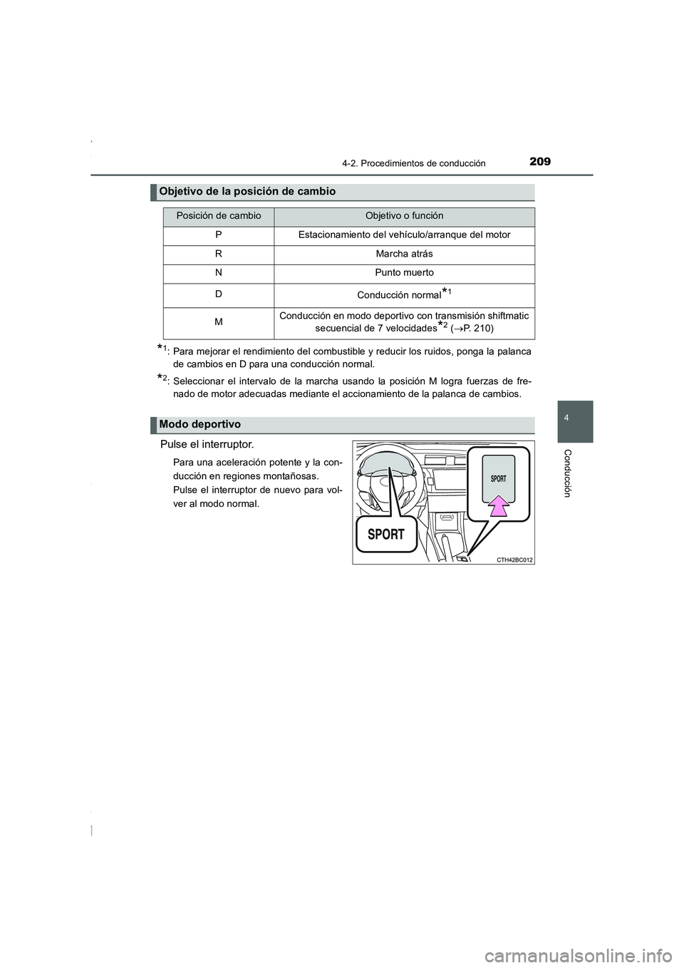 TOYOTA COROLLA 2015  Manual del propietario (in Spanish) 2094-2. Procedimientos de conducción
4
Conducción
COROLLA_TMMT_ES (OM12J77S)
*1: Para mejorar el rendimiento del combustible y reducir los ruidos, ponga la palanca
de cambios en D para una conducci