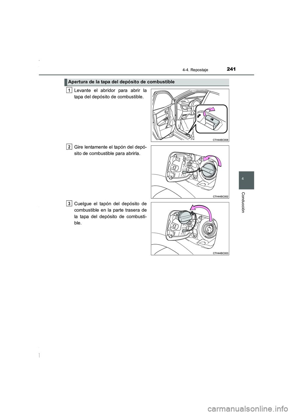 TOYOTA COROLLA 2015  Manual del propietario (in Spanish) 2414-4. Repostaje
4
Conducción
COROLLA_TMMT_ES (OM12J77S)
Levante el abridor para abrir la
tapa del depósito de combustible.
Gire lentamente el tapón del depó-
sito de combustible para abrirla.
Cu